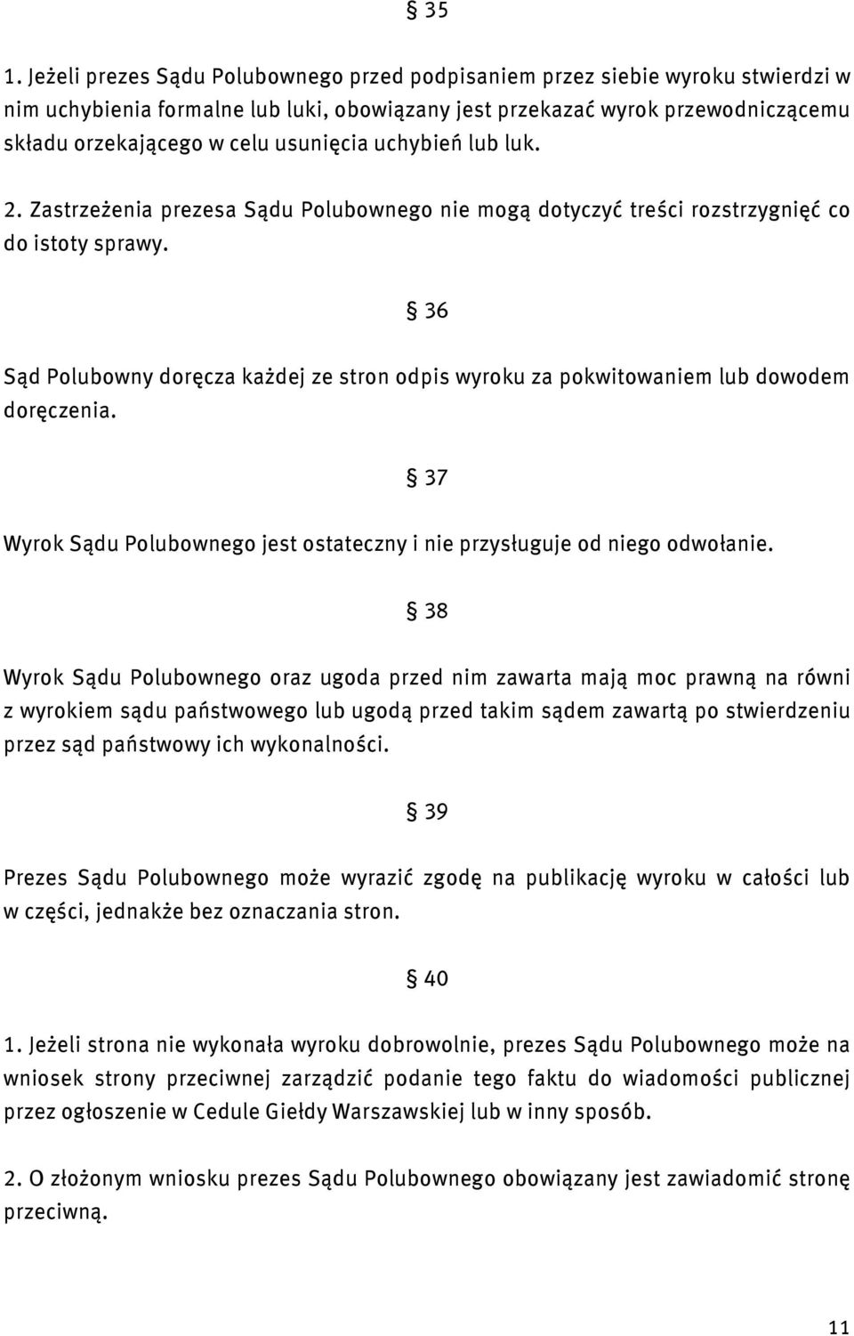 36 Sąd Polubowny doręcza każdej ze stron odpis wyroku za pokwitowaniem lub dowodem doręczenia. 37 Wyrok Sądu Polubownego jest ostateczny i nie przysługuje od niego odwołanie.