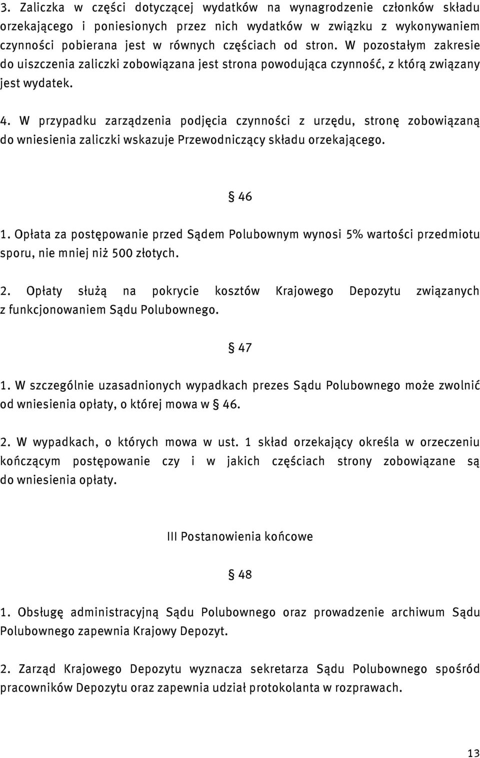 W przypadku zarządzenia podjęcia czynności z urzędu, stronę zobowiązaną do wniesienia zaliczki wskazuje Przewodniczący składu orzekającego. 46 1.