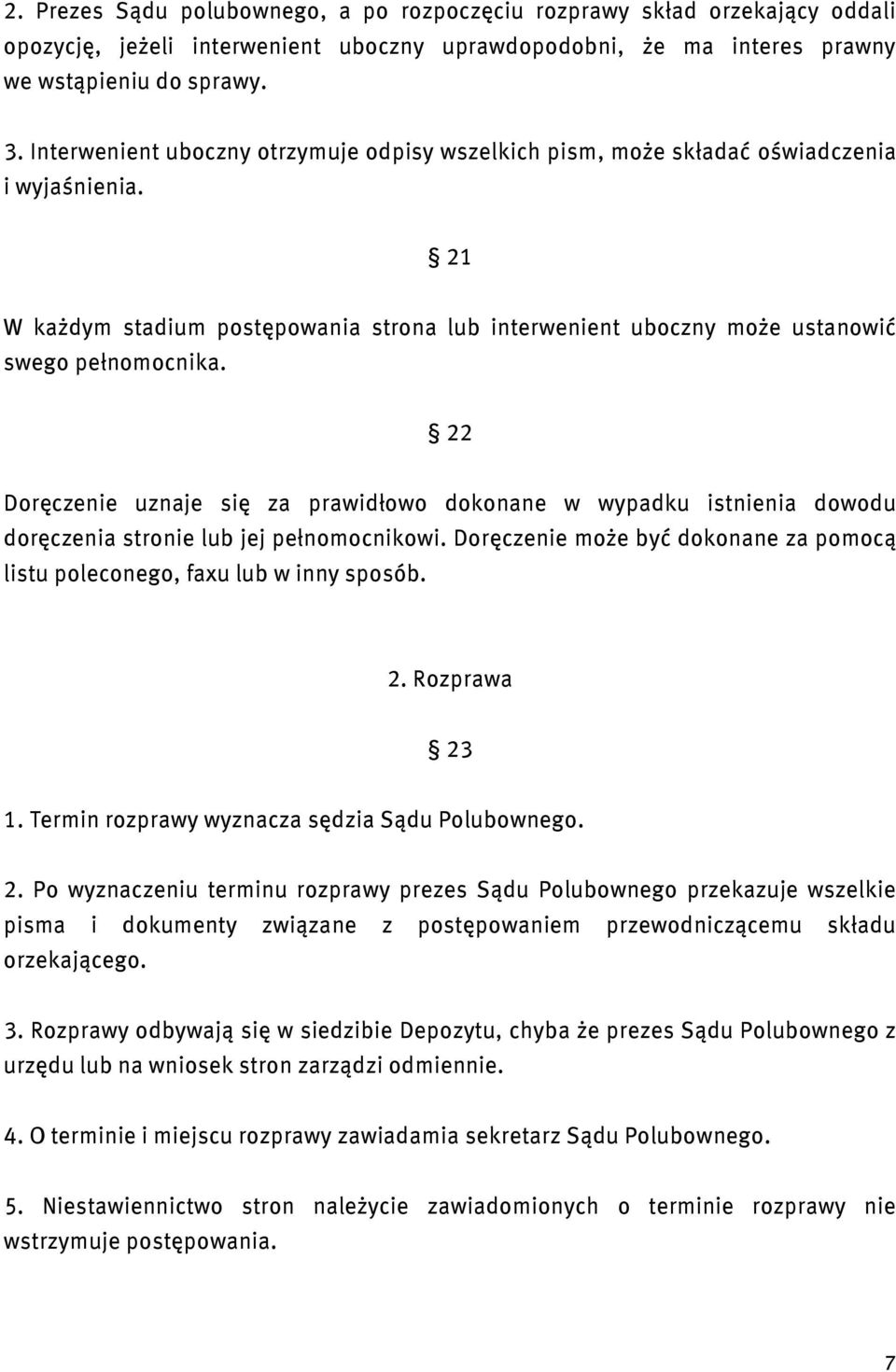 22 Doręczenie uznaje się za prawidłowo dokonane w wypadku istnienia dowodu doręczenia stronie lub jej pełnomocnikowi. Doręczenie może być dokonane za pomocą listu poleconego, faxu lub w inny sposób.