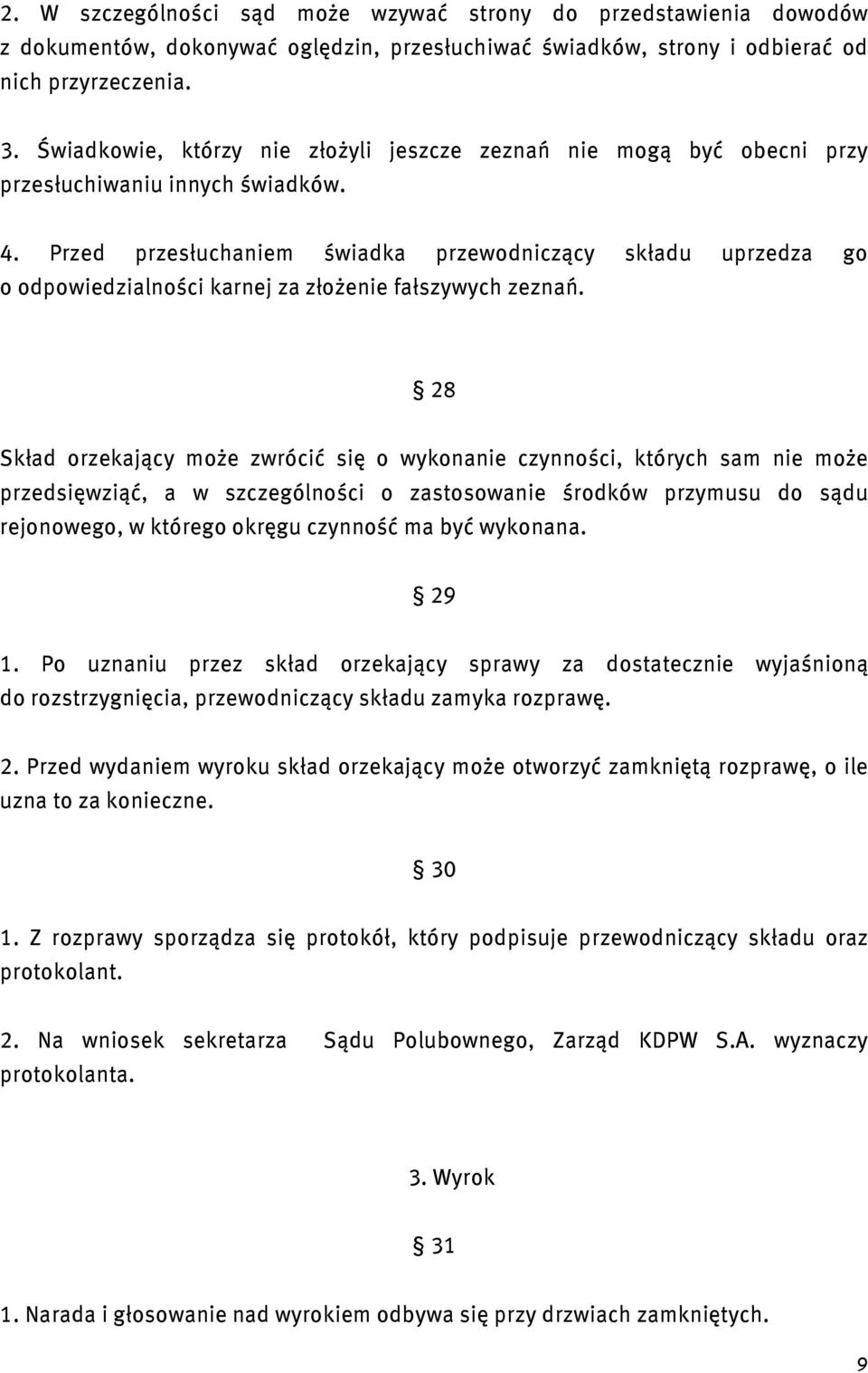 Przed przesłuchaniem świadka przewodniczący składu uprzedza go o odpowiedzialności karnej za złożenie fałszywych zeznań.