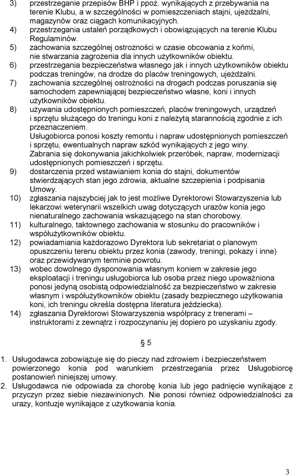 5) zachowania szczególnej ostrożności w czasie obcowania z końmi, nie stwarzania zagrożenia dla innych użytkowników obiektu.