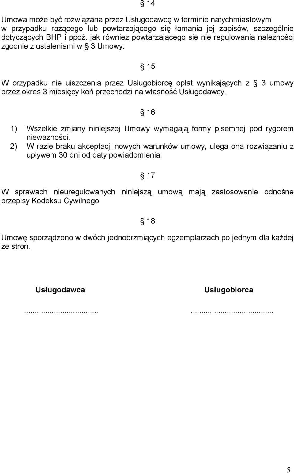 15 W przypadku nie uiszczenia przez Usługobiorcę opłat wynikających z 3 umowy przez okres 3 miesięcy koń przechodzi na własność Usługodawcy.