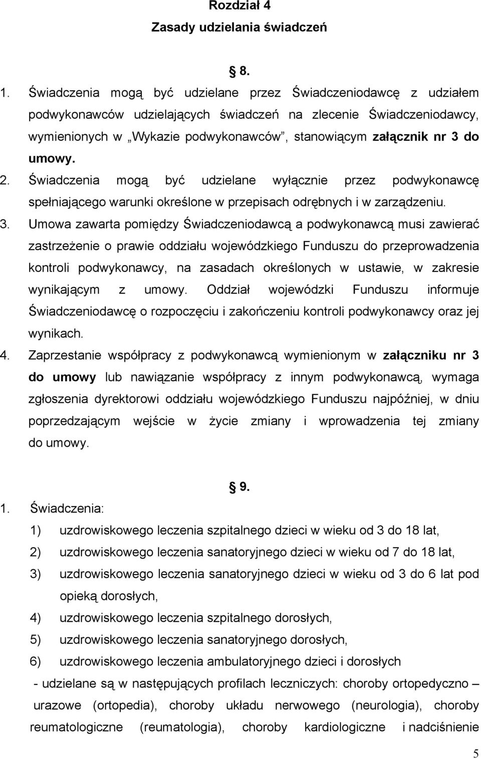 do umowy. 2. Świadczenia mogą być udzielane wyłącznie przez podwykonawcę spełniającego warunki określone w przepisach odrębnych i w zarządzeniu. 3.