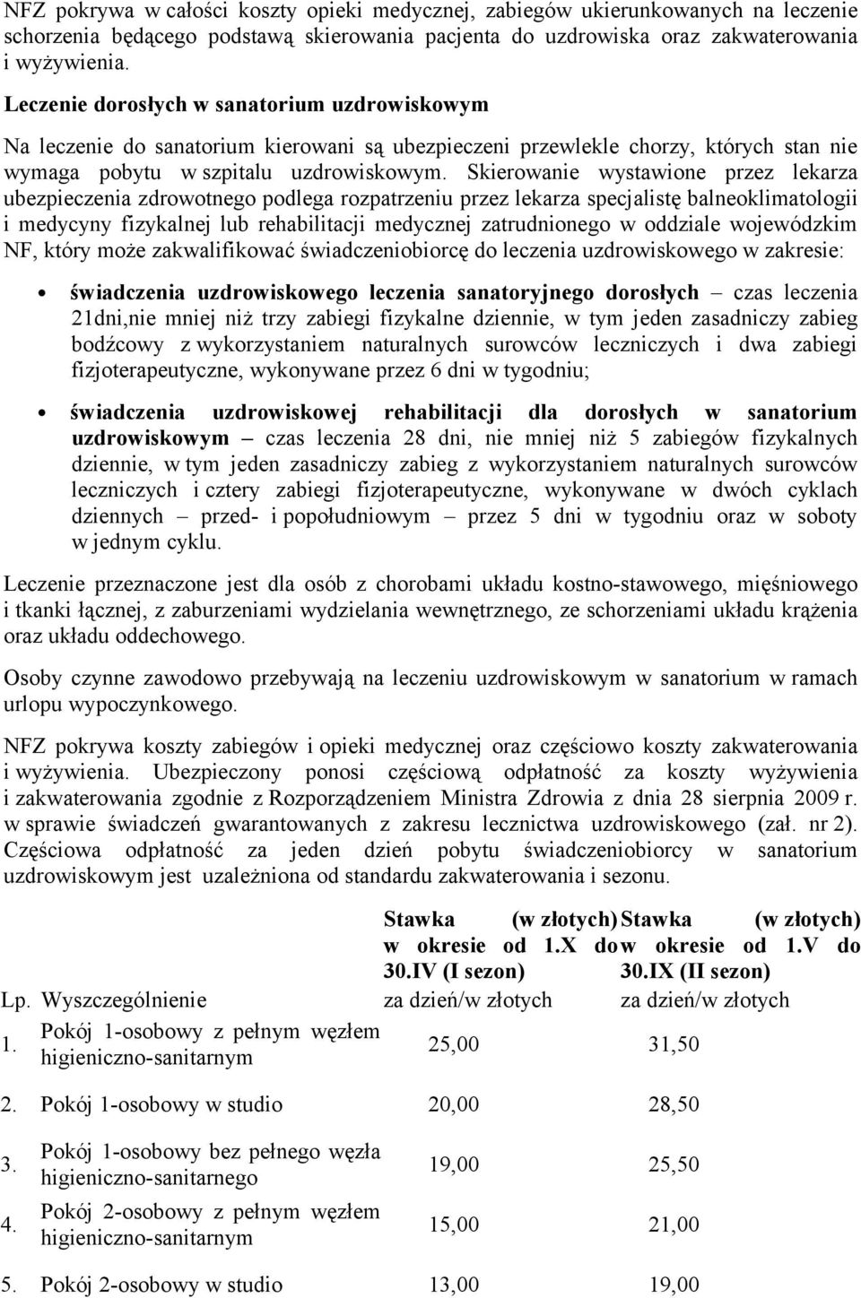 Skierowanie wystawione przez lekarza ubezpieczenia zdrowotnego podlega rozpatrzeniu przez lekarza specjalistę balneoklimatologii i medycyny fizykalnej lub rehabilitacji medycznej zatrudnionego w