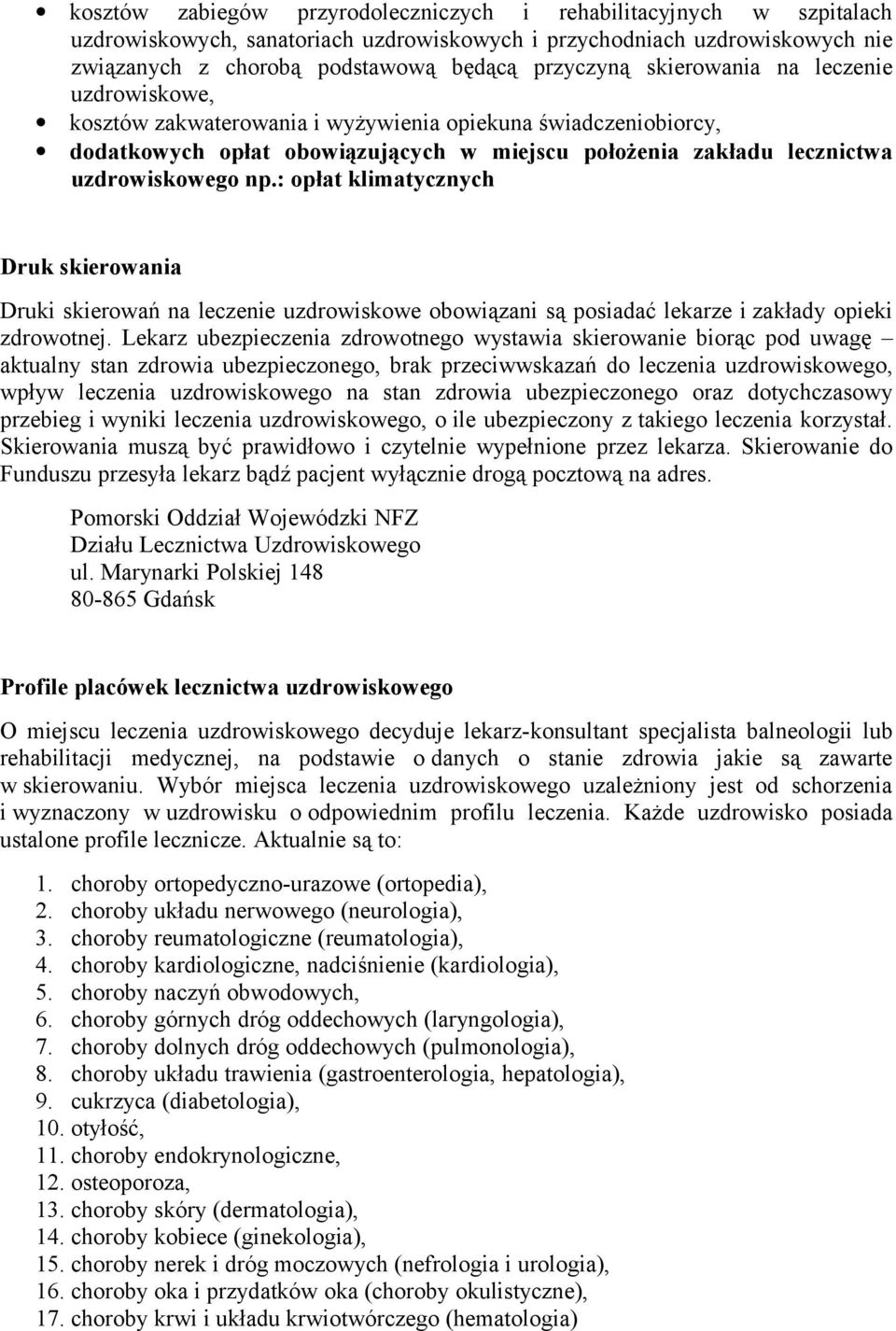 : opłat klimatycznych Druk skierowania Druki skierowań na leczenie uzdrowiskowe obowiązani są posiadać lekarze i zakłady opieki zdrowotnej.