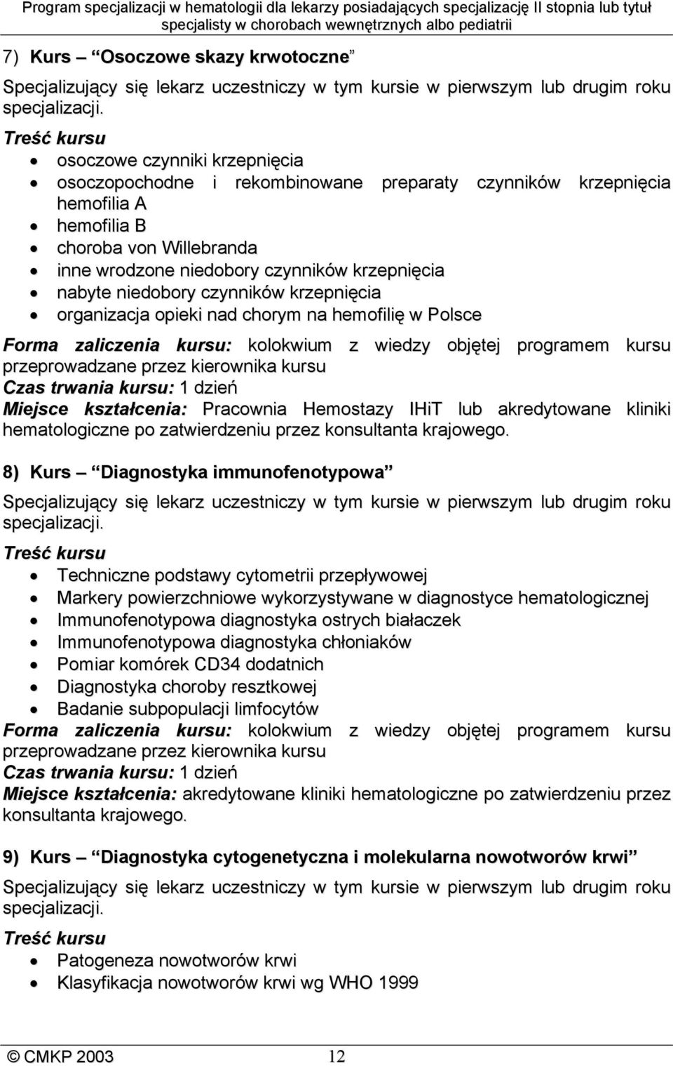 przez kierownika kursu Czas trwania kursu: 1 dzień Miejsce kształcenia: Pracownia Hemostazy IHiT lub akredytowane kliniki hematologiczne po zatwierdzeniu przez konsultanta krajowego.