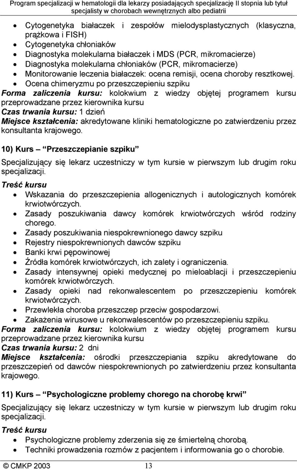 Ocena chimeryzmu po przeszczepieniu szpiku Forma zaliczenia kursu: kolokwium z wiedzy objętej programem kursu przeprowadzane przez kierownika kursu Czas trwania kursu: 1 dzień Miejsce kształcenia: