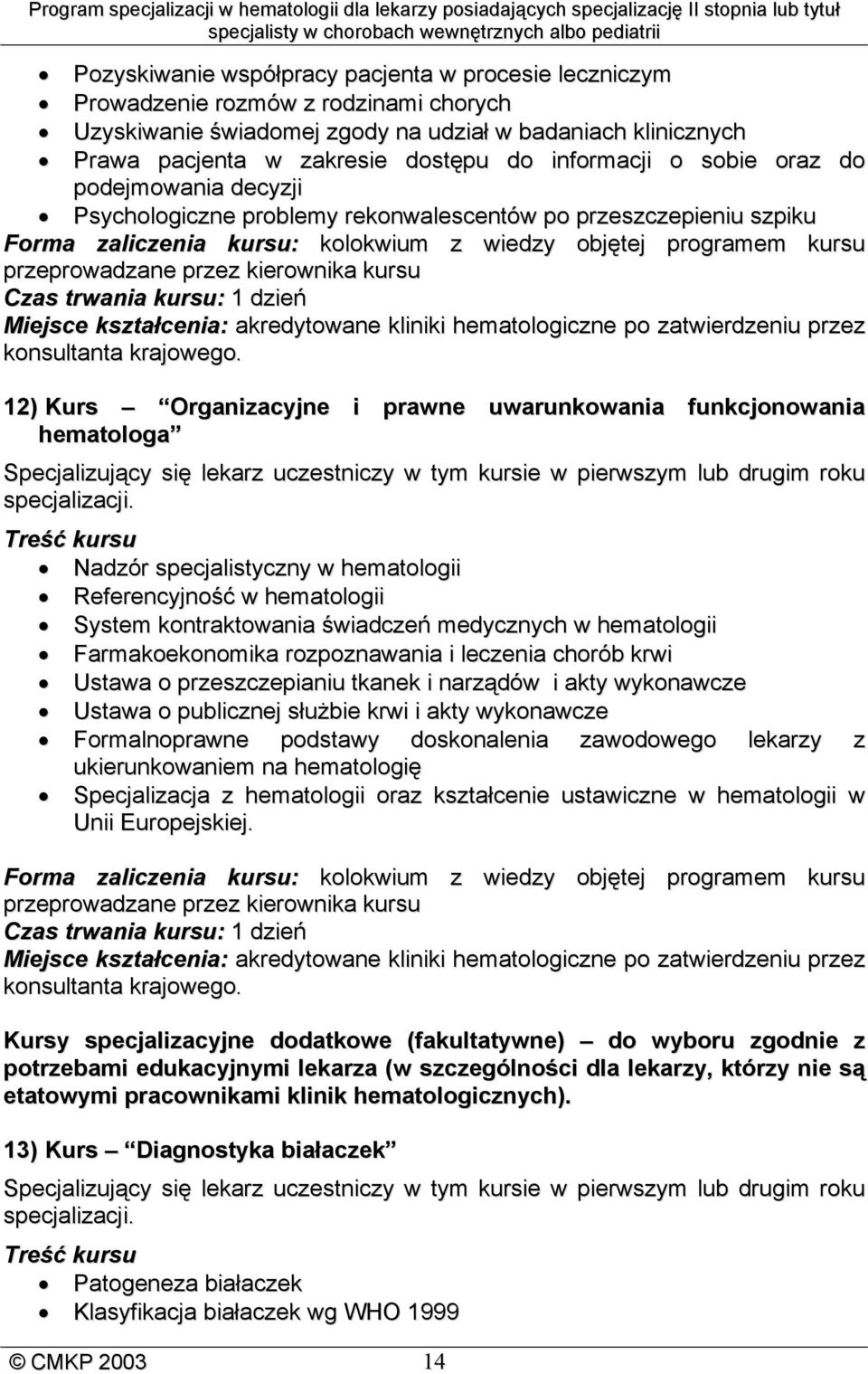 przez kierownika kursu Czas trwania kursu: 1 dzień Miejsce kształcenia: akredytowane kliniki hematologiczne po zatwierdzeniu przez konsultanta krajowego.