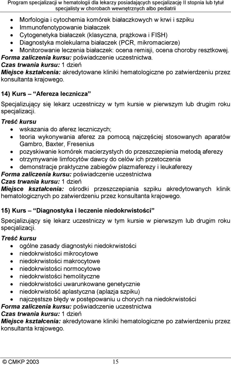 Czas trwania kursu: 1 dzień Miejsce kształcenia: akredytowane kliniki hematologiczne po zatwierdzeniu przez konsultanta krajowego.