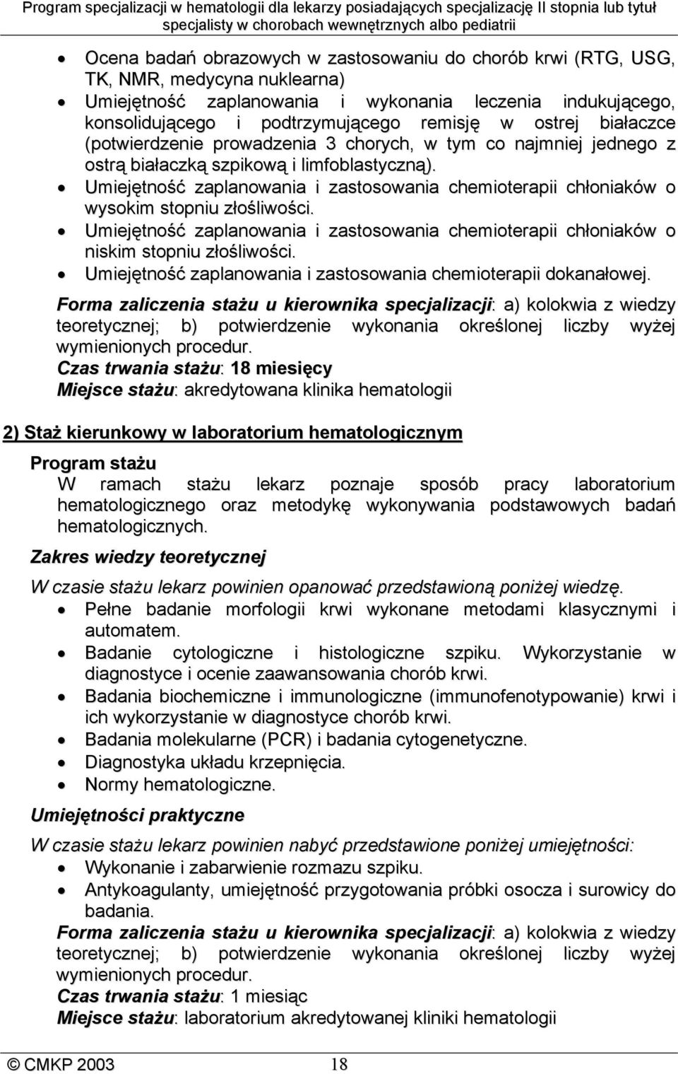 Umiejętność zaplanowania i zastosowania chemioterapii chłoniaków o wysokim stopniu złośliwości. Umiejętność zaplanowania i zastosowania chemioterapii chłoniaków o niskim stopniu złośliwości.