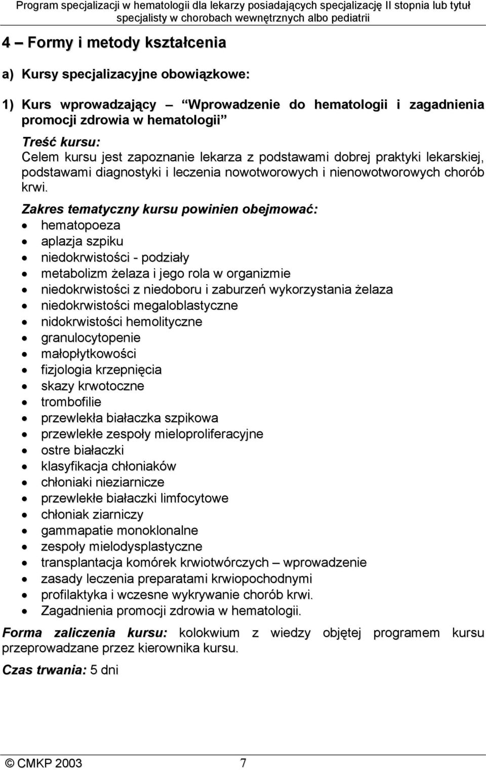 Zakres tematyczny kursu powinien obejmować: hematopoeza aplazja szpiku niedokrwistości - podziały metabolizm żelaza i jego rola w organizmie niedokrwistości z niedoboru i zaburzeń wykorzystania