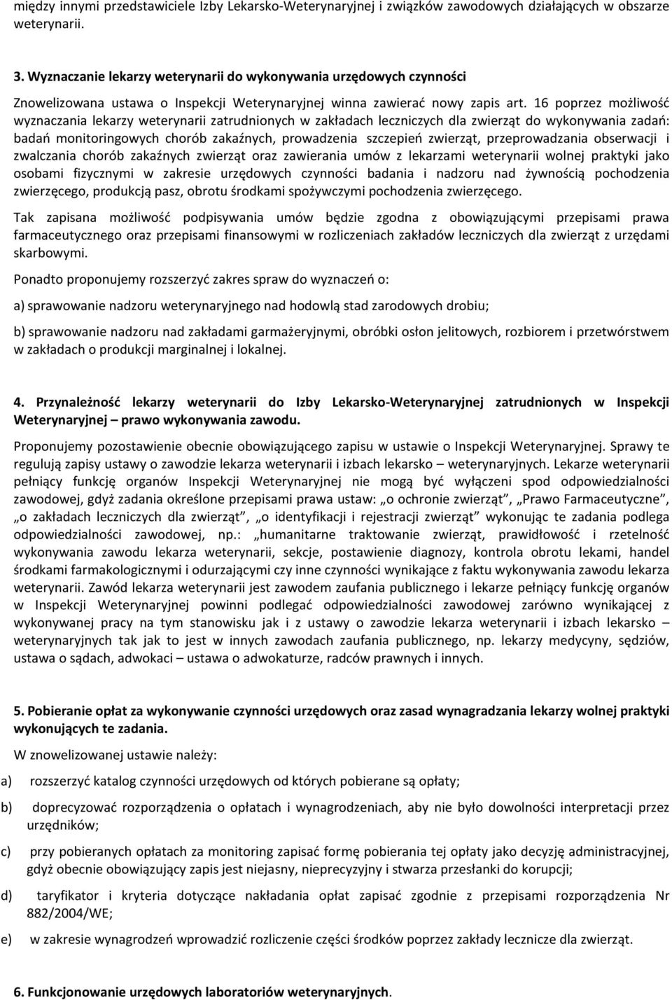 16 poprzez możliwość wyznaczania lekarzy weterynarii zatrudnionych w zakładach leczniczych dla zwierząt do wykonywania zadań: badań monitoringowych chorób zakaźnych, prowadzenia szczepień zwierząt,