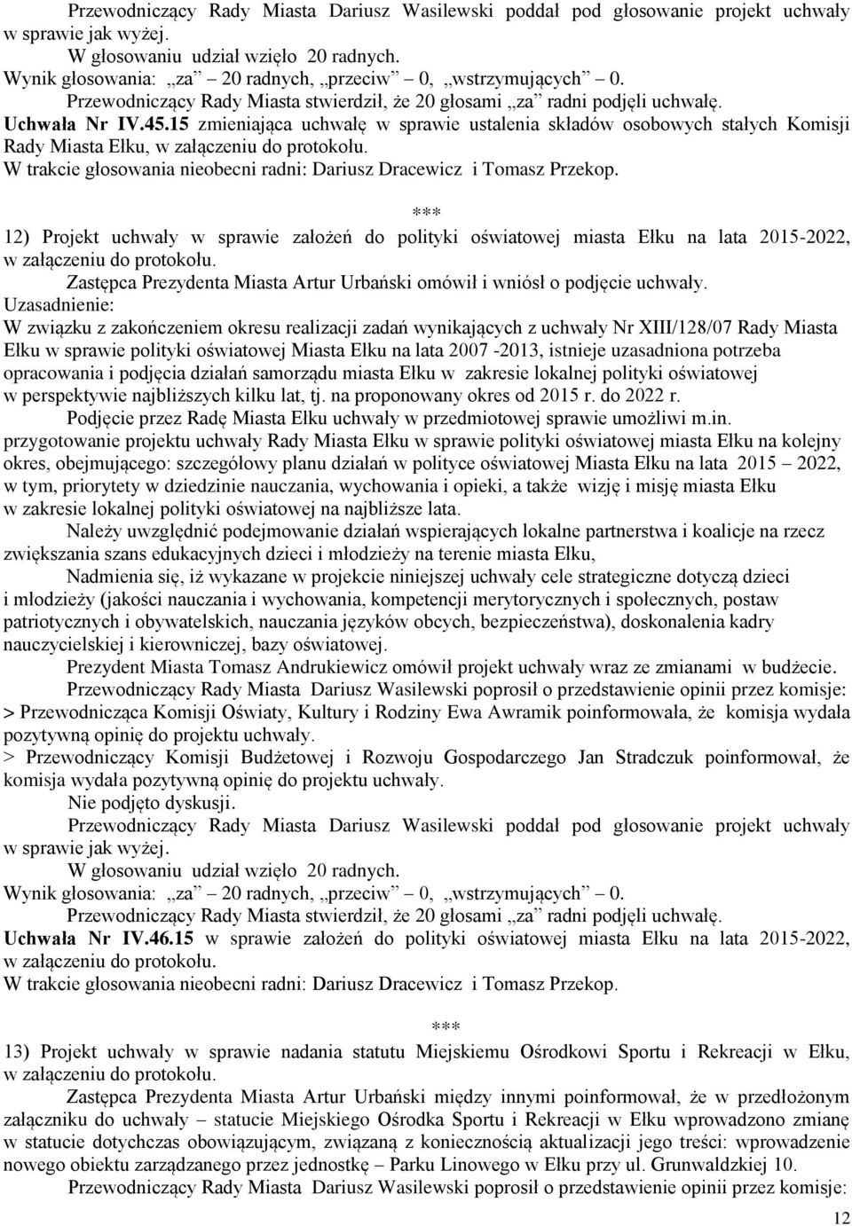 *** 12) Projekt uchwały w sprawie założeń do polityki oświatowej miasta Ełku na lata 2015-2022, w załączeniu do protokołu. Zastępca Prezydenta Miasta Artur Urbański omówił i wniósł o podjęcie uchwały.