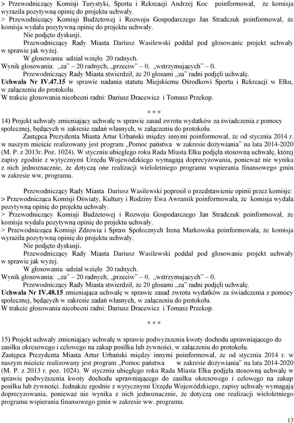 W trakcie głosowania nieobecni radni: Dariusz Dracewicz i Tomasz Przekop.