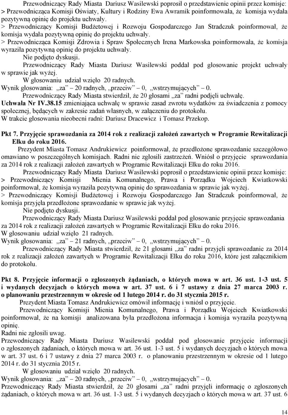 Przewodniczący Rady Miasta stwierdził, że 20 głosami za radni podjęli uchwałę. Uchwała Nr IV.38.