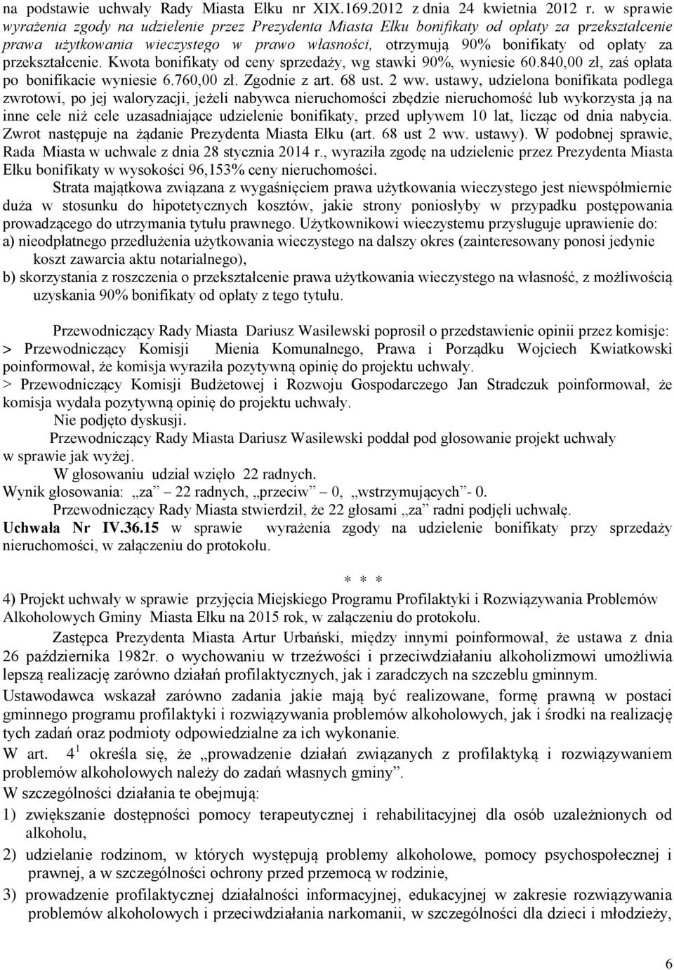 przekształcenie. Kwota bonifikaty od ceny sprzedaży, wg stawki 90%, wyniesie 60.840,00 zł, zaś opłata po bonifikacie wyniesie 6.760,00 zł. Zgodnie z art. 68 ust. 2 ww.