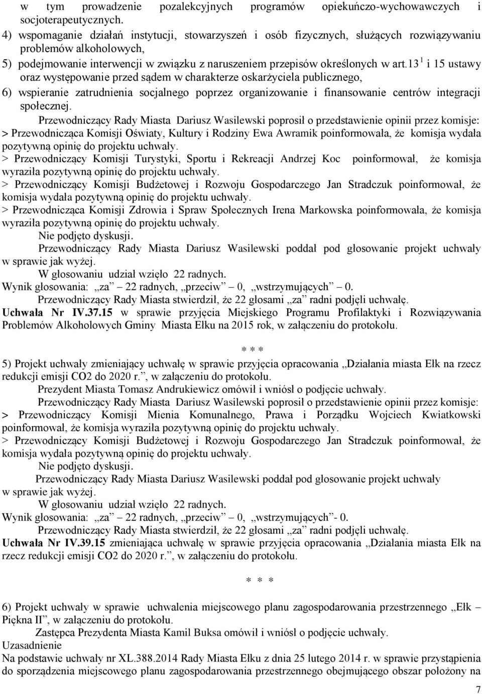 13 1 i 15 ustawy oraz występowanie przed sądem w charakterze oskarżyciela publicznego, 6) wspieranie zatrudnienia socjalnego poprzez organizowanie i finansowanie centrów integracji społecznej.