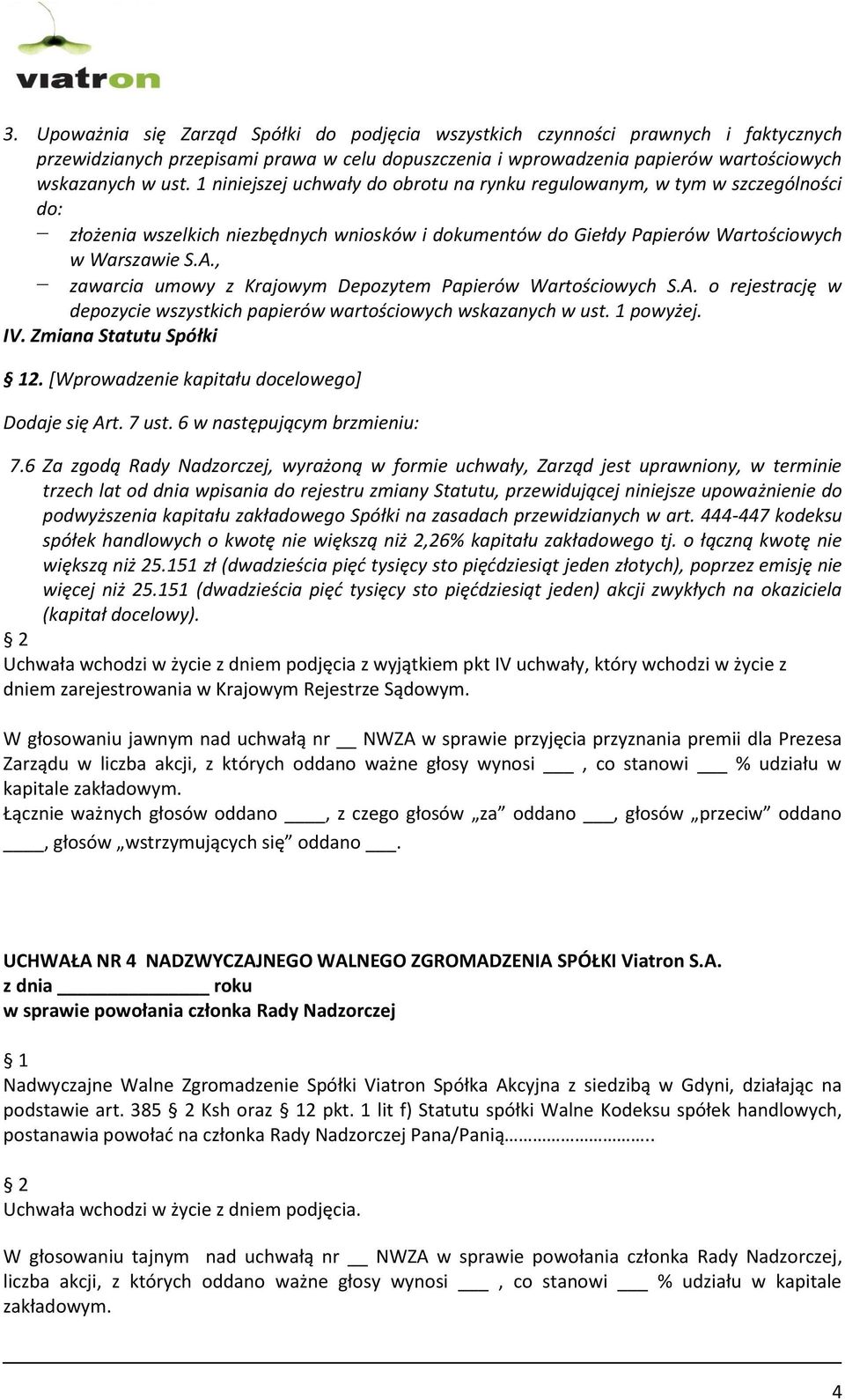 , zawarcia umowy z Krajowym Depozytem Papierów Wartościowych S.A. o rejestrację w depozycie wszystkich papierów wartościowych wskazanych w ust. 1 powyżej. IV. Zmiana Statutu Spółki 2.