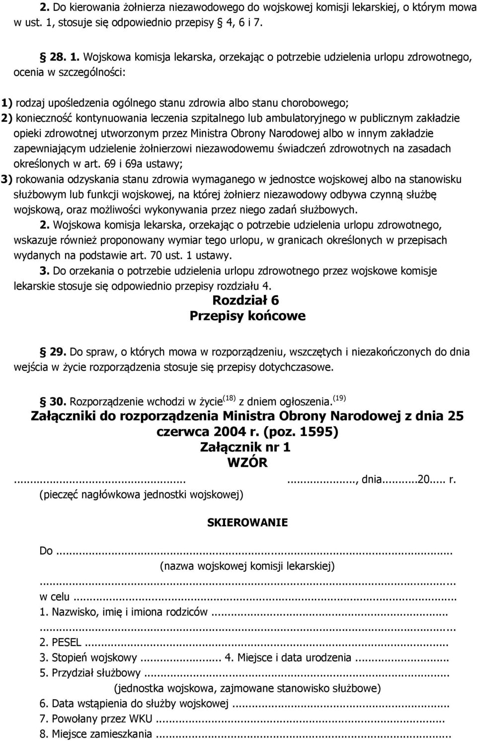 Wojskowa komisja lekarska, orzekając o potrzebie udzielenia urlopu zdrowotnego, ocenia w szczególności: 1) rodzaj upośledzenia ogólnego stanu zdrowia albo stanu chorobowego; 2) konieczność