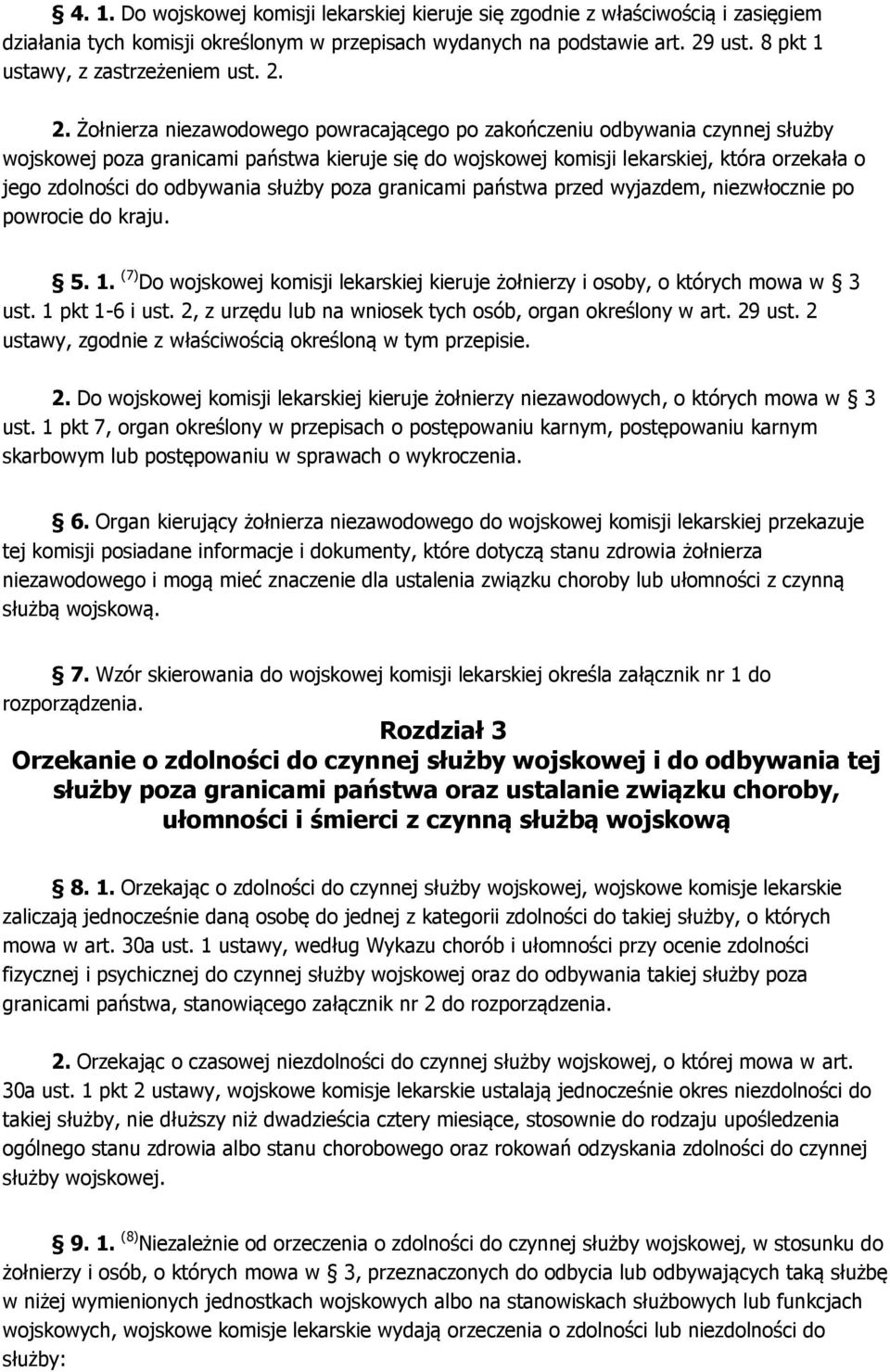 2. Żołnierza niezawodowego powracającego po zakończeniu odbywania czynnej służby wojskowej poza granicami państwa kieruje się do wojskowej komisji lekarskiej, która orzekała o jego zdolności do