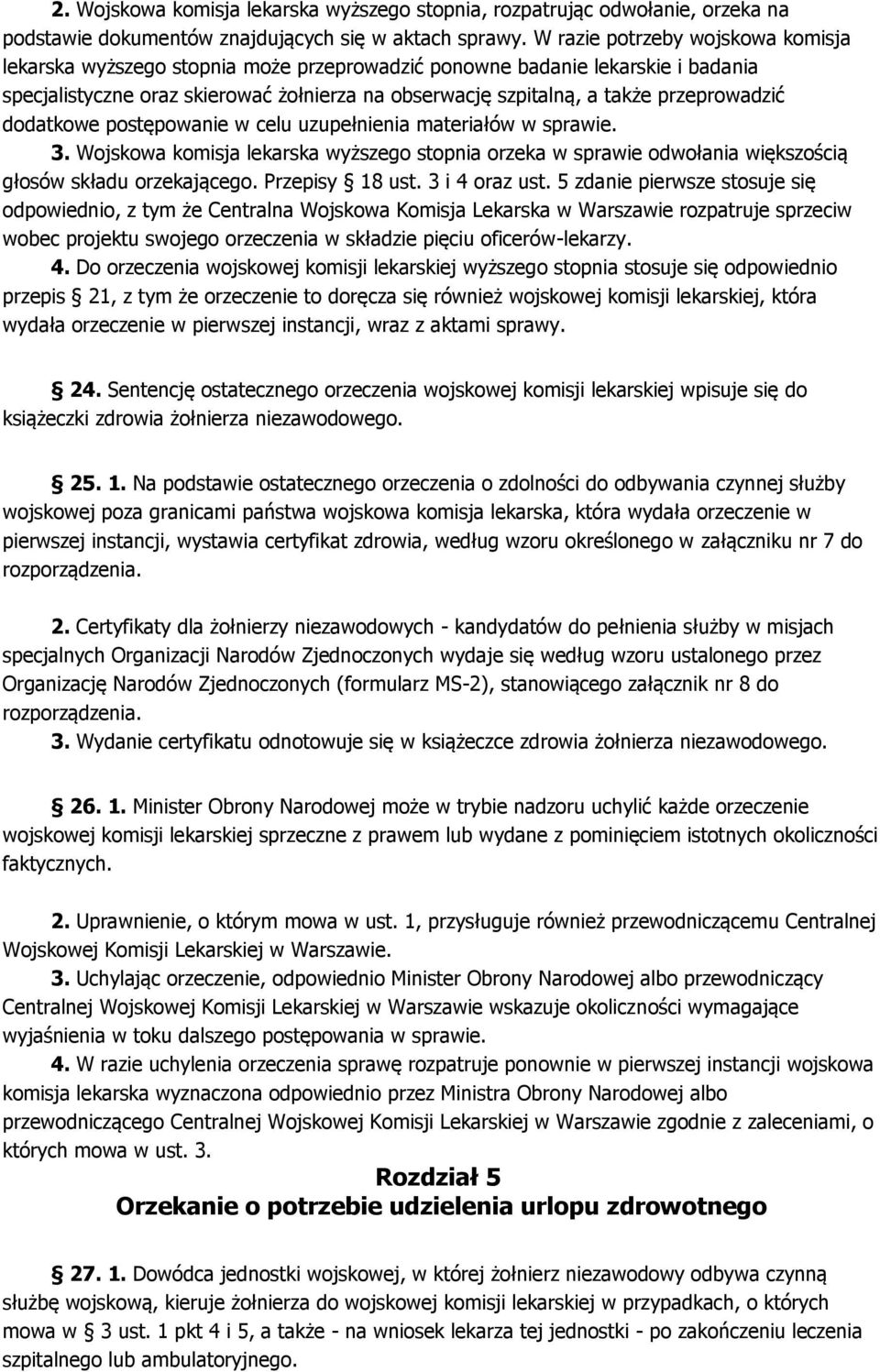 przeprowadzić dodatkowe postępowanie w celu uzupełnienia materiałów w sprawie. 3. Wojskowa komisja lekarska wyższego stopnia orzeka w sprawie odwołania większością głosów składu orzekającego.