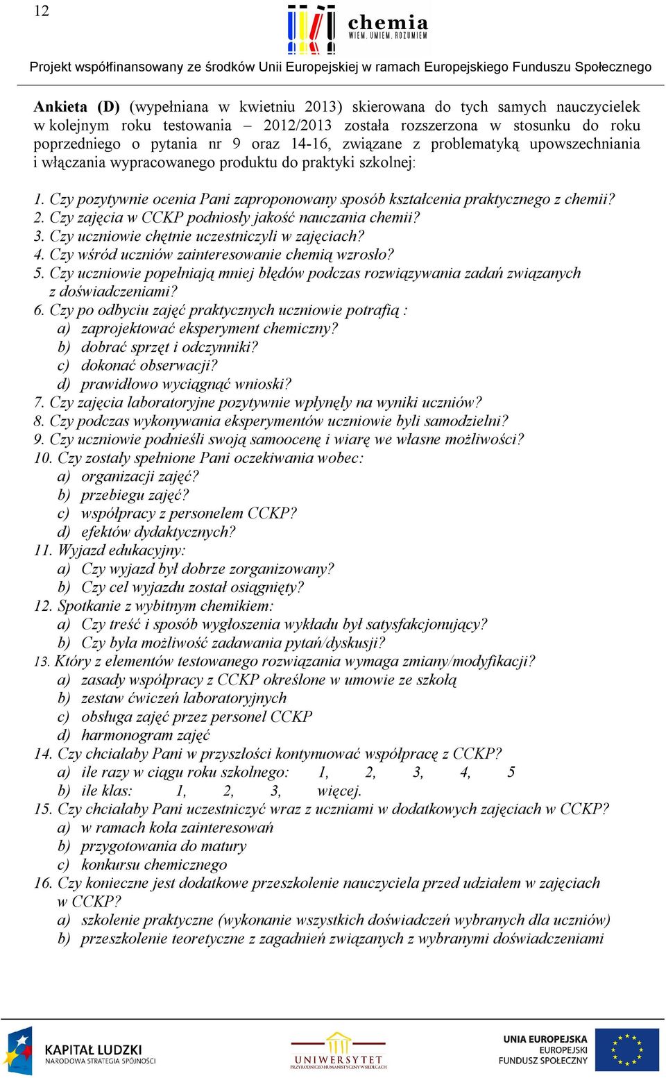 Czy zajęcia w CCKP podniosły jakość nauczania chemii? 3. Czy uczniowie chętnie uczestniczyli w zajęciach? 4. Czy wśród uczniów zainteresowanie chemią wzrosło? 5.