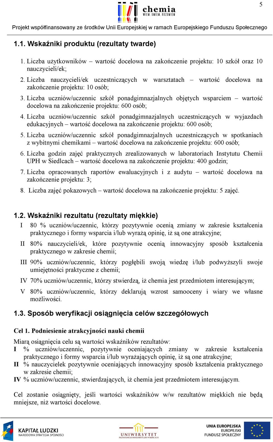 Liczba uczniów/uczennic szkół ponadgimnazjalnych objętych wsparciem wartość docelowa na zakończenie projektu: 600 osób; 4.