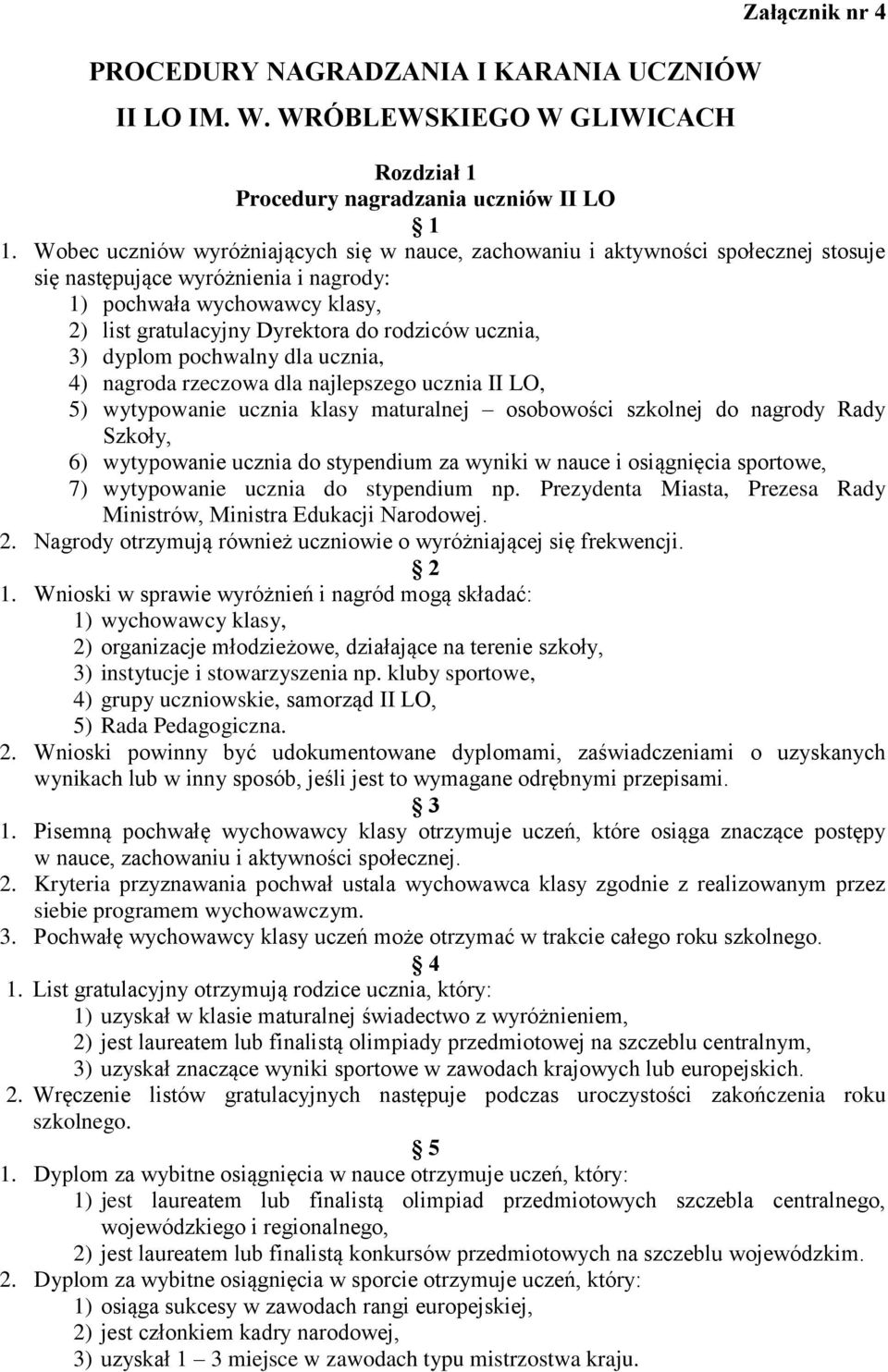 ucznia, 3) dyplom pochwalny dla ucznia, 4) nagroda rzeczowa dla najlepszego ucznia II LO, 5) wytypowanie ucznia klasy maturalnej osobowości szkolnej do nagrody Rady Szkoły, 6) wytypowanie ucznia do