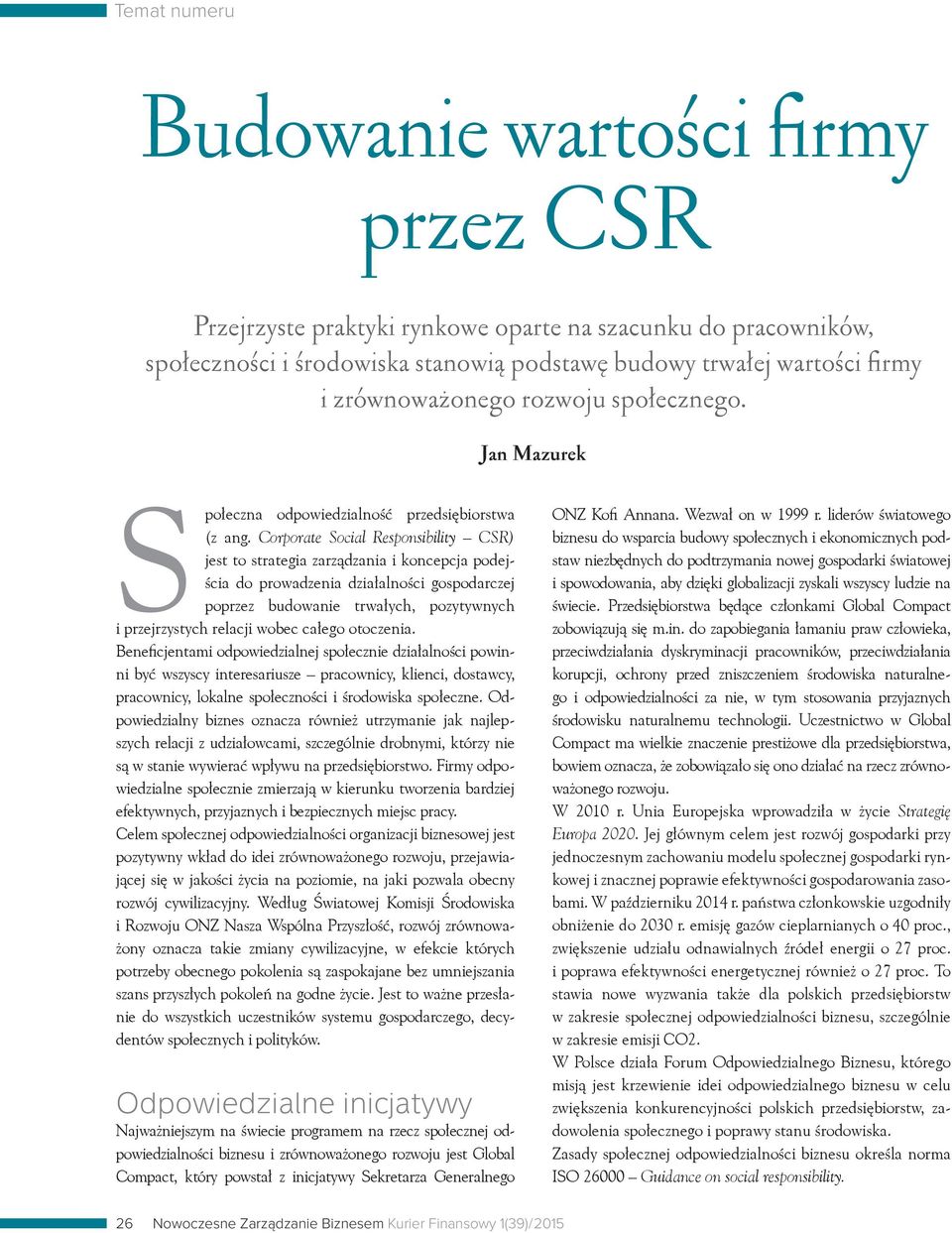 Corporate Social Responsibility CSR) jest to strategia zarządzania i koncepcja podejścia do prowadzenia działalności gospodarczej poprzez budowanie trwałych, pozytywnych i przejrzystych relacji wobec