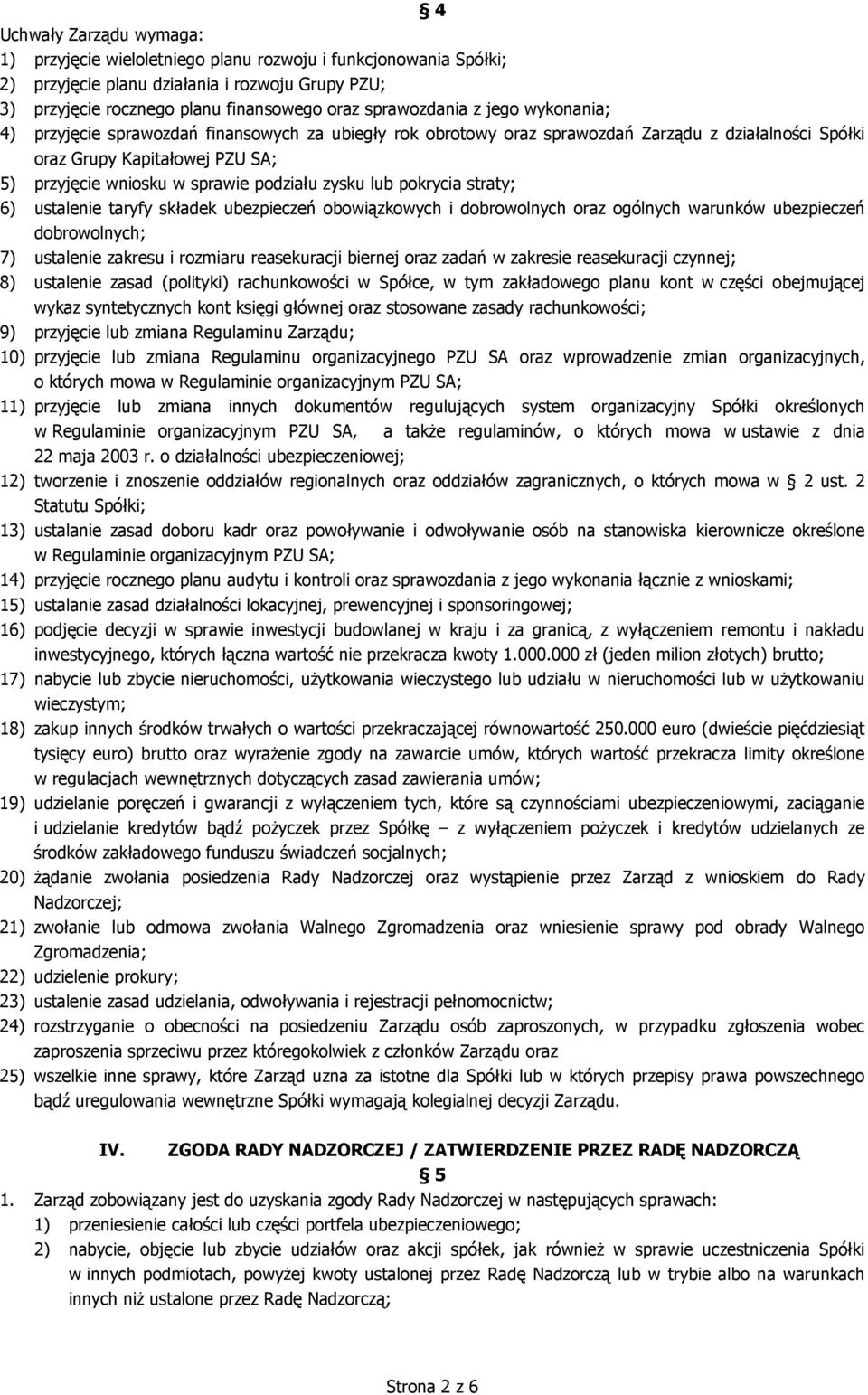 zysku lub pokrycia straty; 6) ustalenie taryfy składek ubezpieczeń obowiązkowych i dobrowolnych oraz ogólnych warunków ubezpieczeń dobrowolnych; 7) ustalenie zakresu i rozmiaru reasekuracji biernej