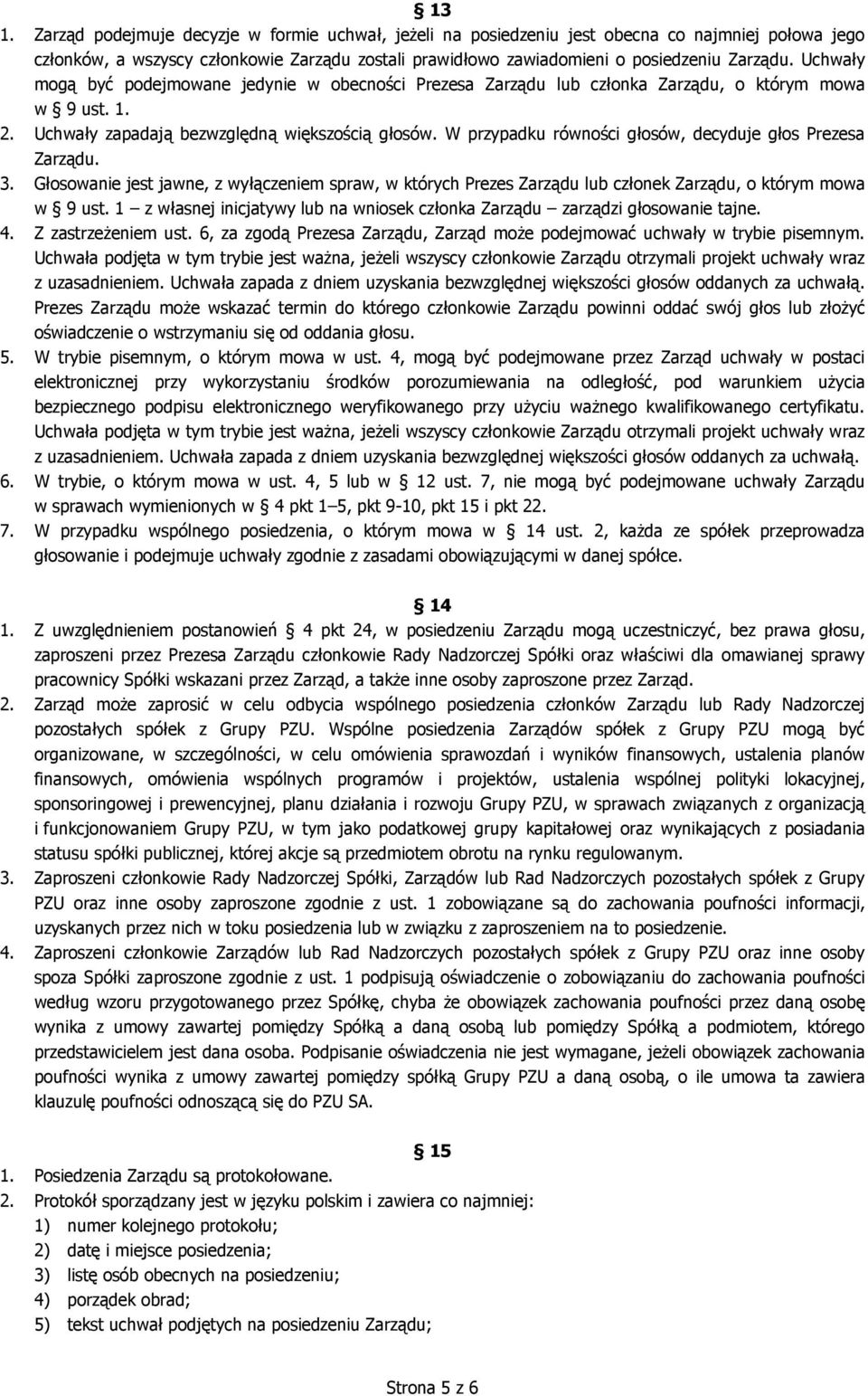 W przypadku równości głosów, decyduje głos Prezesa Zarządu. 3. Głosowanie jest jawne, z wyłączeniem spraw, w których Prezes Zarządu lub członek Zarządu, o którym mowa w 9 ust.