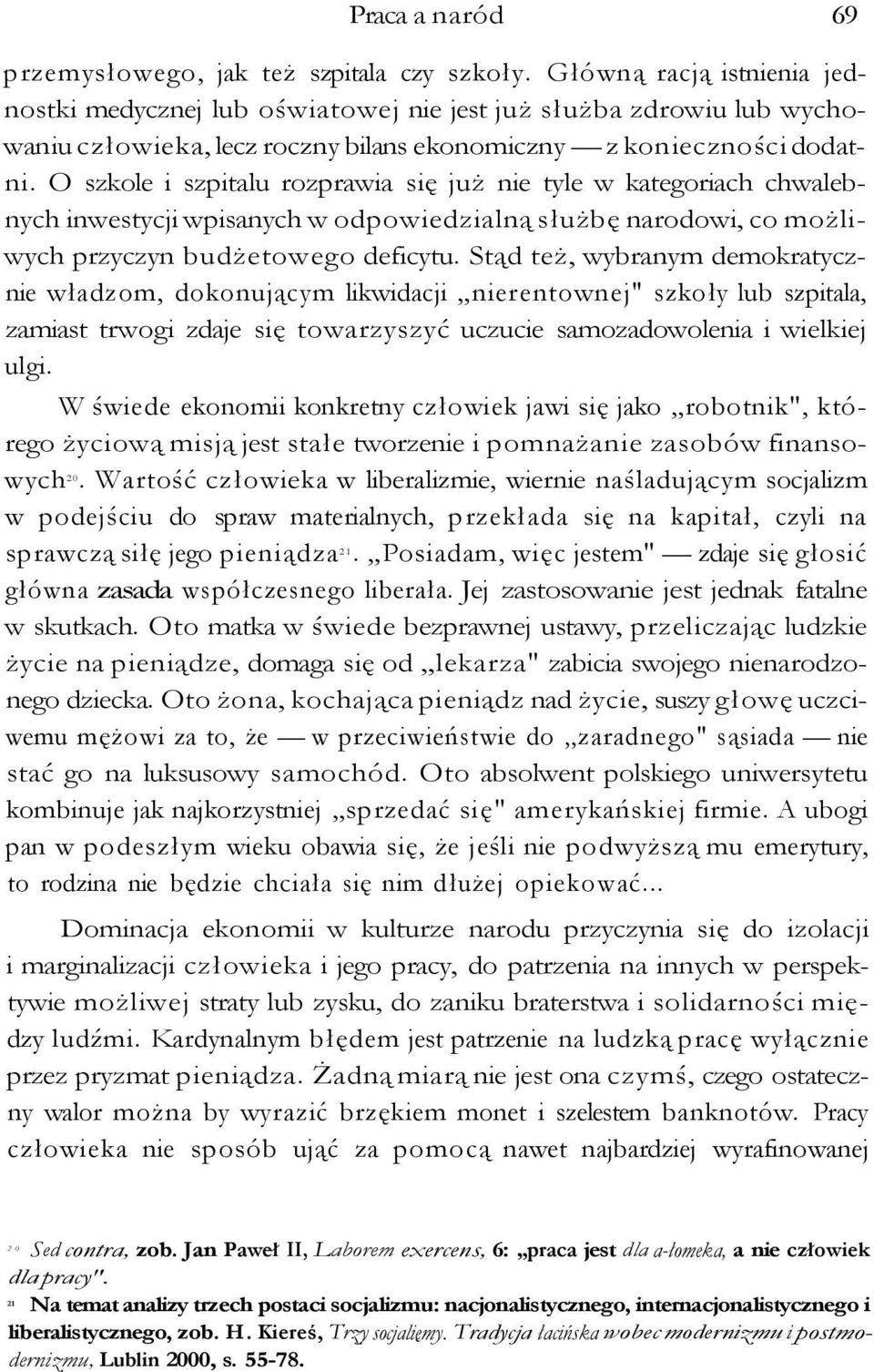 O szkole i szpitalu rozprawia się już nie tyle w kategoriach chwalebnych inwestycji wpisanych w odpowiedzialną służbę narodowi, co możliwych przyczyn budżetowego deficytu.