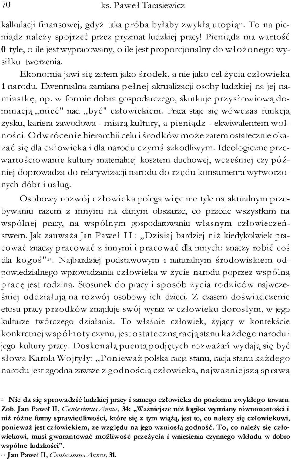 Ewentualna zamiana pełnej aktualizacji osoby ludzkiej na jej namiastkę, np. w formie dobra gospodarczego, skutkuje przysłowiową dominacją mieć" nad być" człowiekiem.