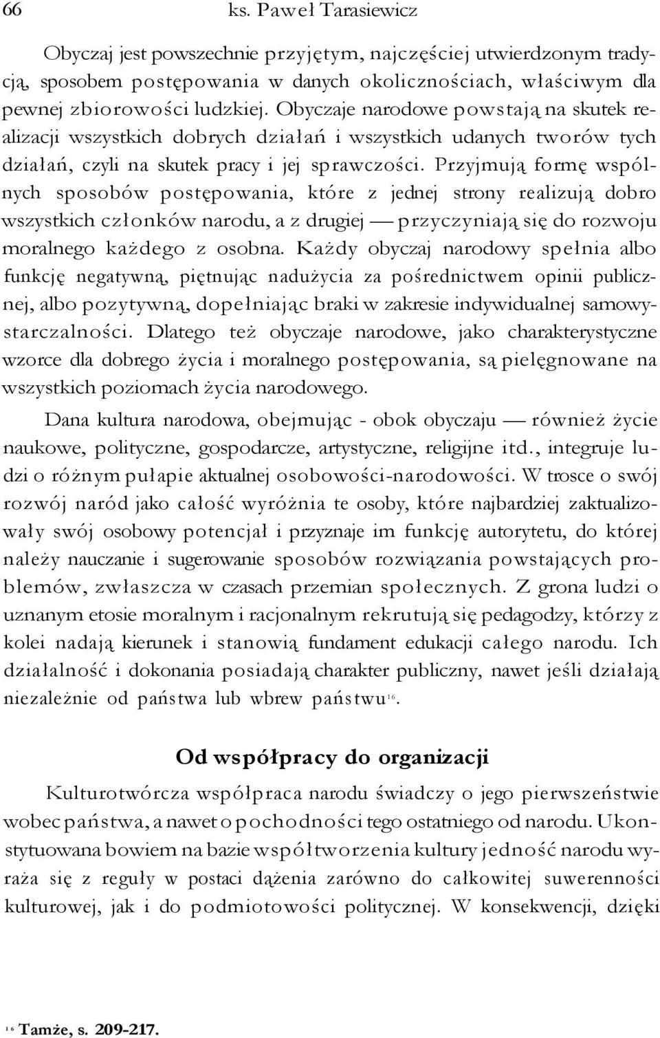 Przyjmują formę wspólnych sposobów postępowania, które z jednej strony realizują dobro wszystkich członków narodu, a z drugiej przyczyniają się do rozwoju moralnego każdego z osobna.