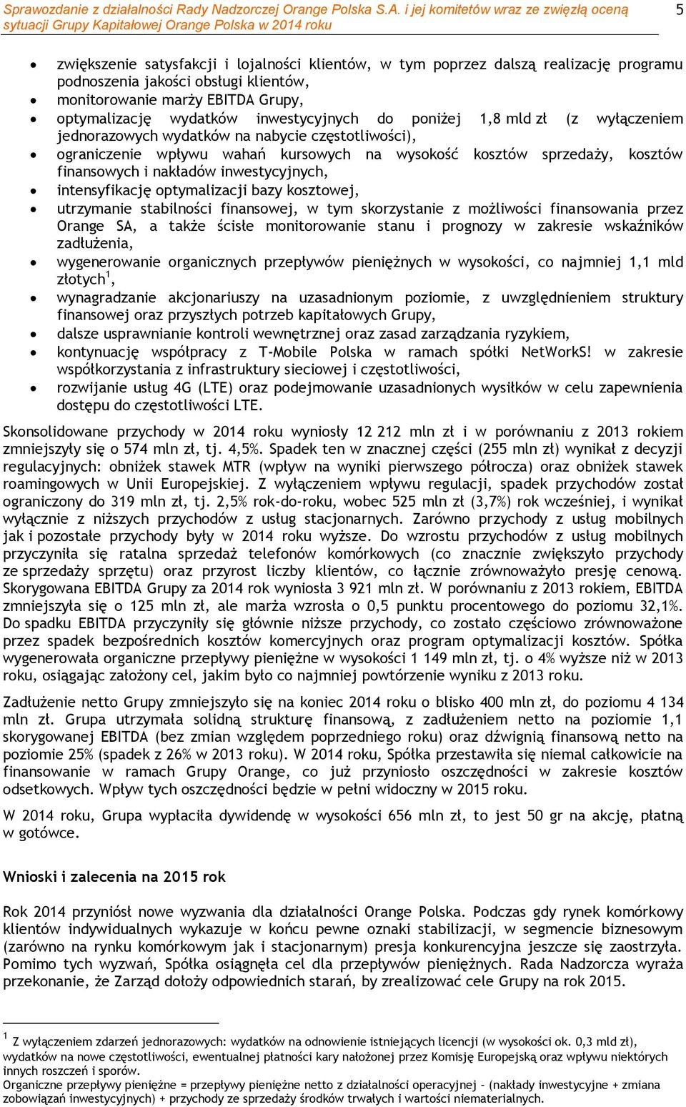 inwestycyjnych, intensyfikację optymalizacji bazy kosztowej, utrzymanie stabilności finansowej, w tym skorzystanie z możliwości finansowania przez Orange SA, a także ścisłe monitorowanie stanu i