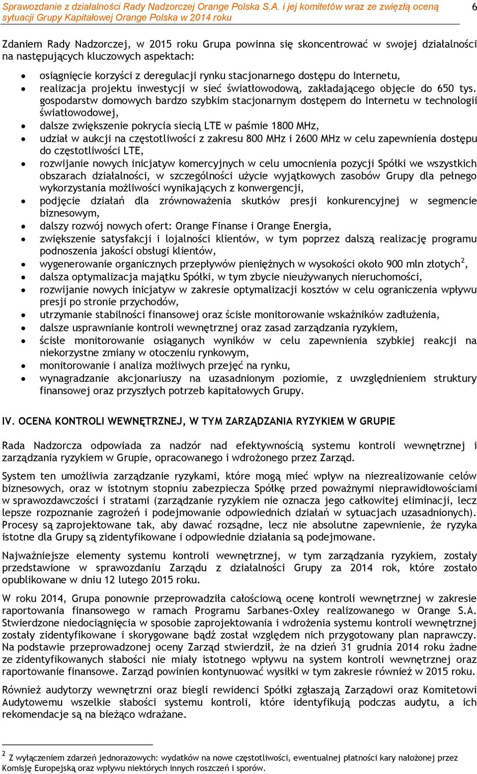 gospodarstw domowych bardzo szybkim stacjonarnym dostępem do Internetu w technologii światłowodowej, dalsze zwiększenie pokrycia siecią LTE w paśmie 1800 MHz, udział w aukcji na częstotliwości z