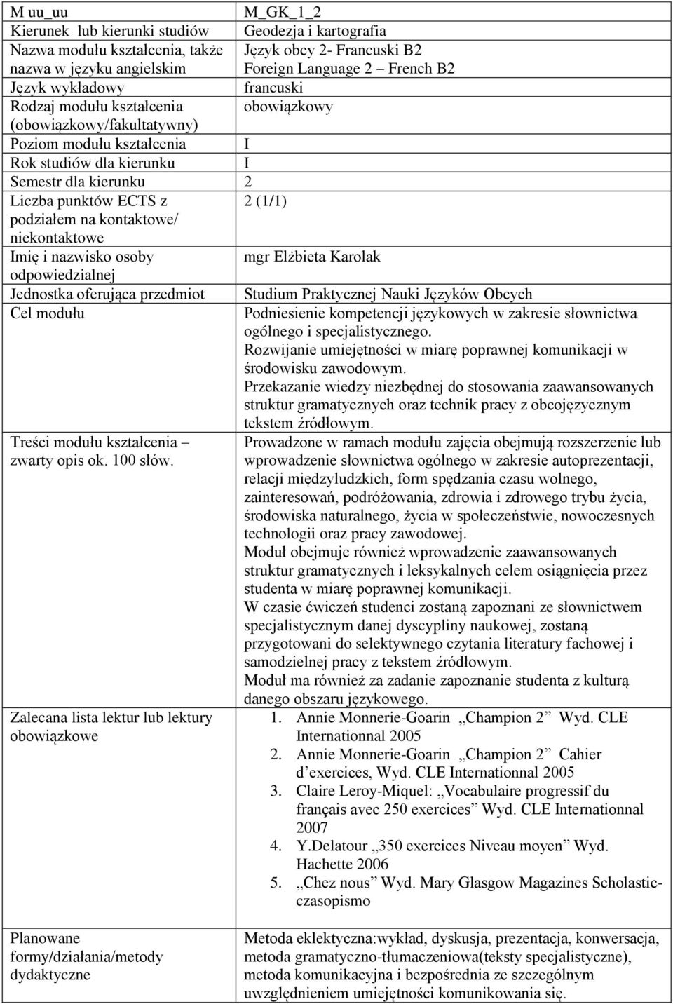 Podniesienie kompetencji językowych w zakresie słownictwa ogólnego i specjalistycznego. Rozwijanie umiejętności w miarę poprawnej komunikacji w środowisku zawodowym.