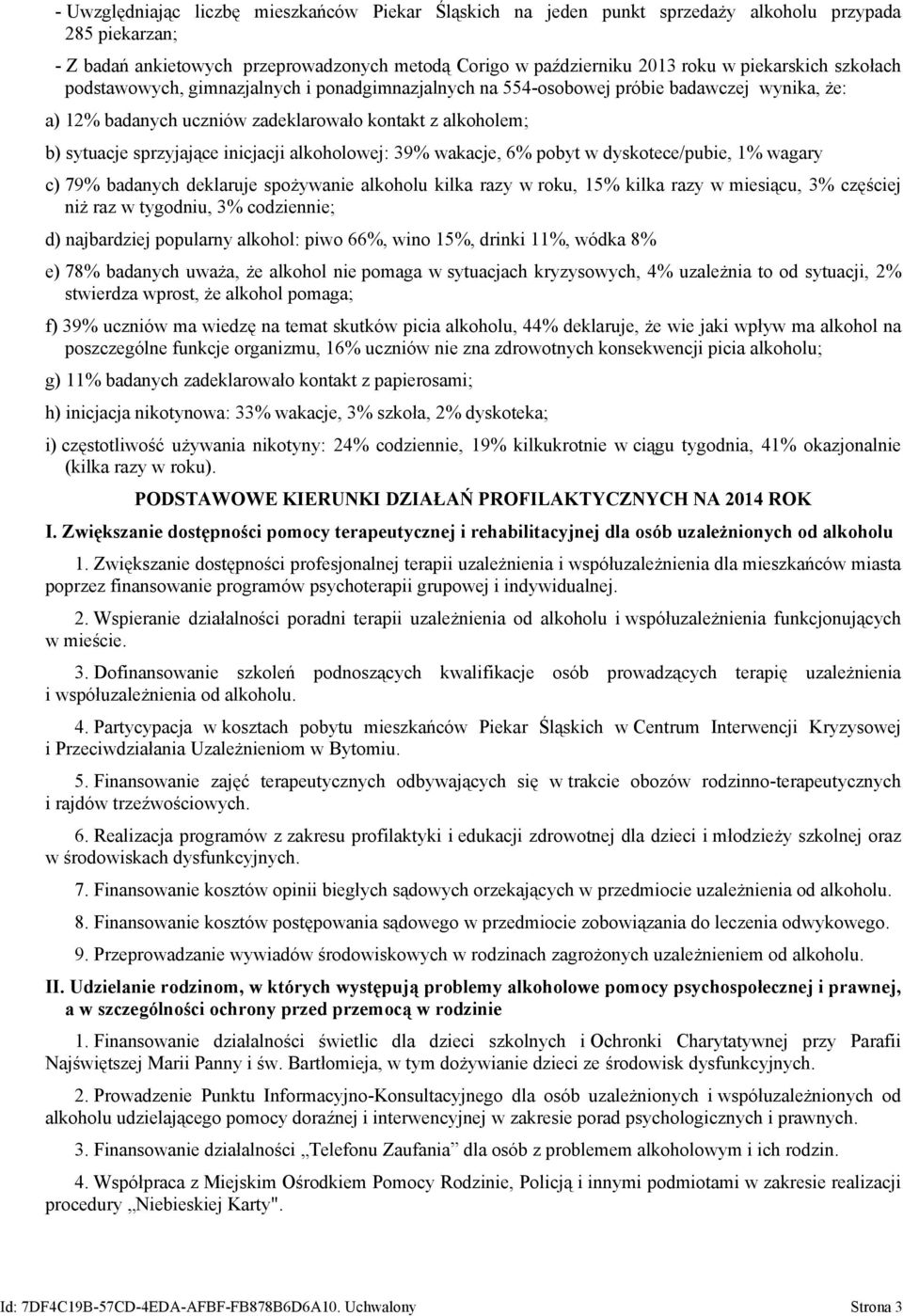 inicjacji alkoholowej: 39% wakacje, 6% pobyt w dyskotece/pubie, 1% wagary c) 79% badanych deklaruje spożywanie alkoholu kilka razy w roku, 15% kilka razy w miesiącu, 3% częściej niż raz w tygodniu,