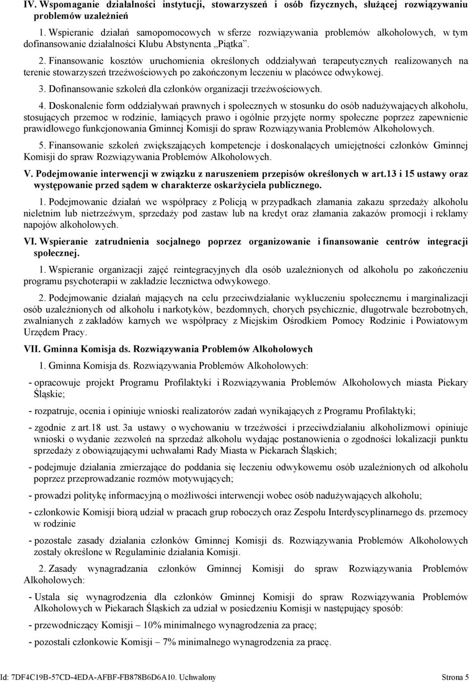 Finansowanie kosztów uruchomienia określonych oddziaływań terapeutycznych realizowanych na terenie stowarzyszeń trzeźwościowych po zakończonym leczeniu w placówce odwykowej. 3.