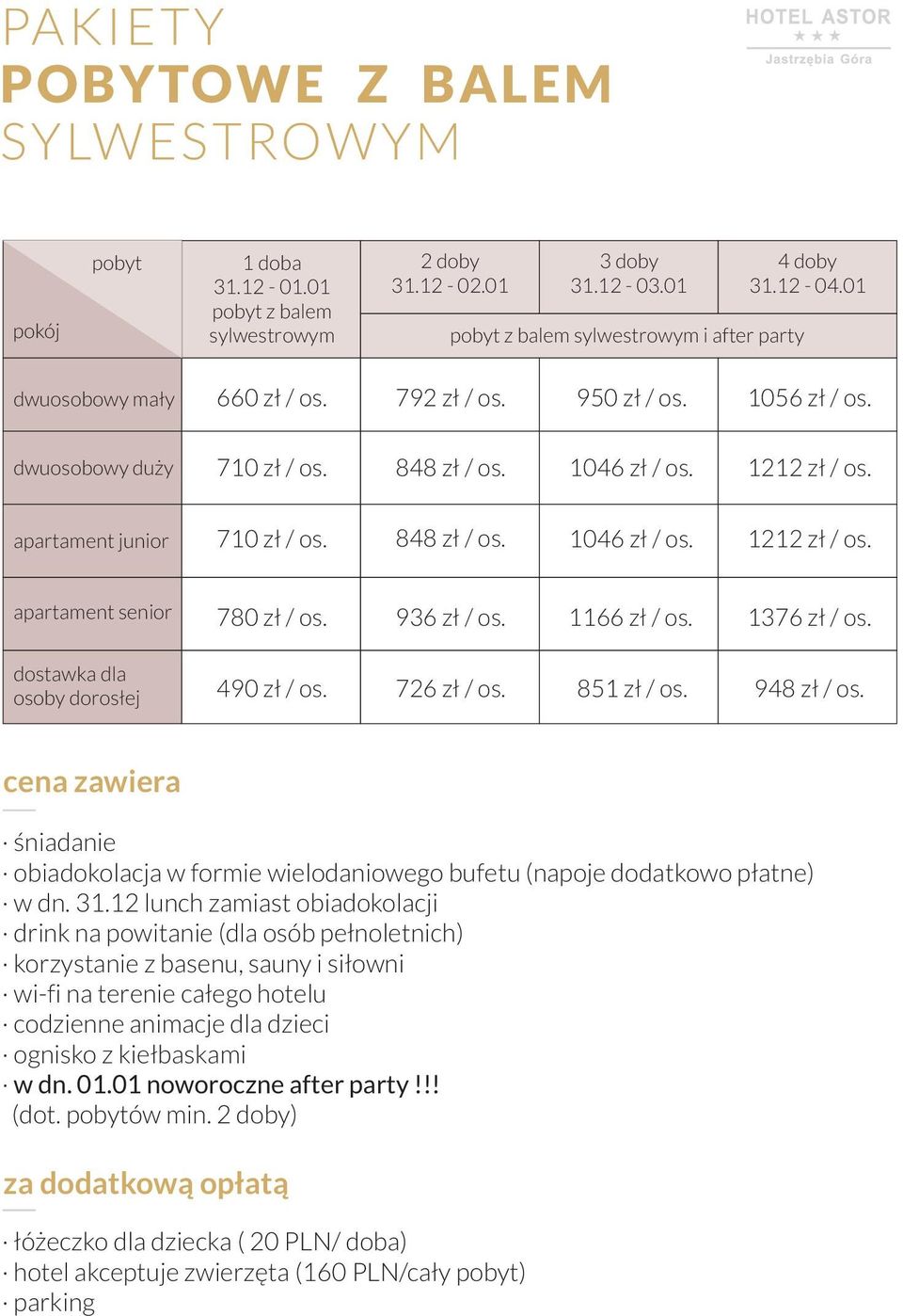 936 zł / os. 1166 zł / os. 1376 zł / os. 490 zł / os. 726 zł / os. 851 zł / os. 948 zł / os. cena zawiera śniadanie obiadokolacja w formie wielodaniowego bufetu (napoje dodatkowo płatne) w dn. 31.