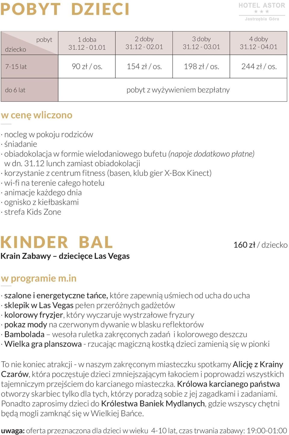 12 lunch zamiast obiadokolacji korzystanie z centrum fitness (basen, klub gier X-Box Kinect) wi-fi na terenie całego hotelu animacje każdego dnia ognisko z kiełbaskami strefa Kids Zone KINDER BAL