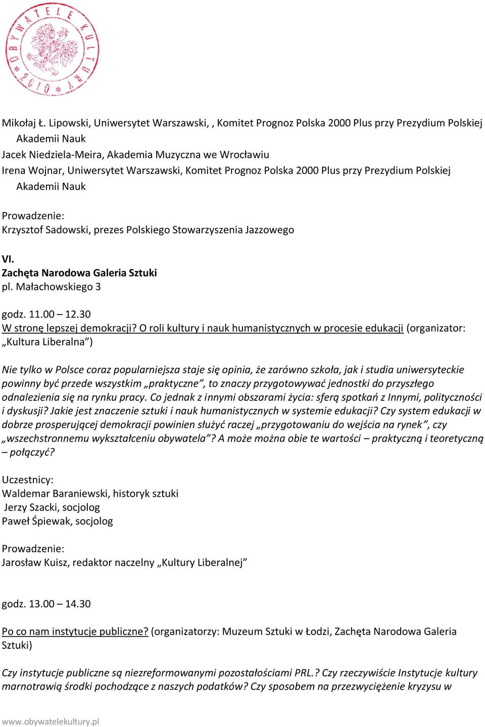 Komitet Prognoz Polska 2000 Plus przy Prezydium Polskiej Akademii Nauk Krzysztof Sadowski, prezes Polskiego Stowarzyszenia Jazzowego VI. Zachęta Narodowa Galeria Sztuki pl. Małachowskiego 3 godz. 11.