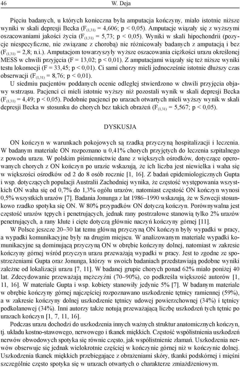 Wyniki w skali hipochondrii (pozycje niespecyficzne, nie związane z chorobą) nie różnicowały badanych z amputacją i bez (F (,3) =,8; n.i.). Amputacjom towarzyszyły wyższe oszacowania ciężkości urazu określonej MESS w chwili przyjęcia (F = 3,0; p < 0,0).