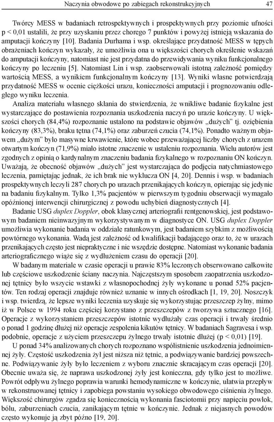 określające przydatność MESS w tępych obrażeniach kończyn wykazały, że umożliwia ona u większości chorych określenie wskazań do amputacji kończyny, natomiast nie jest przydatna do przewidywania