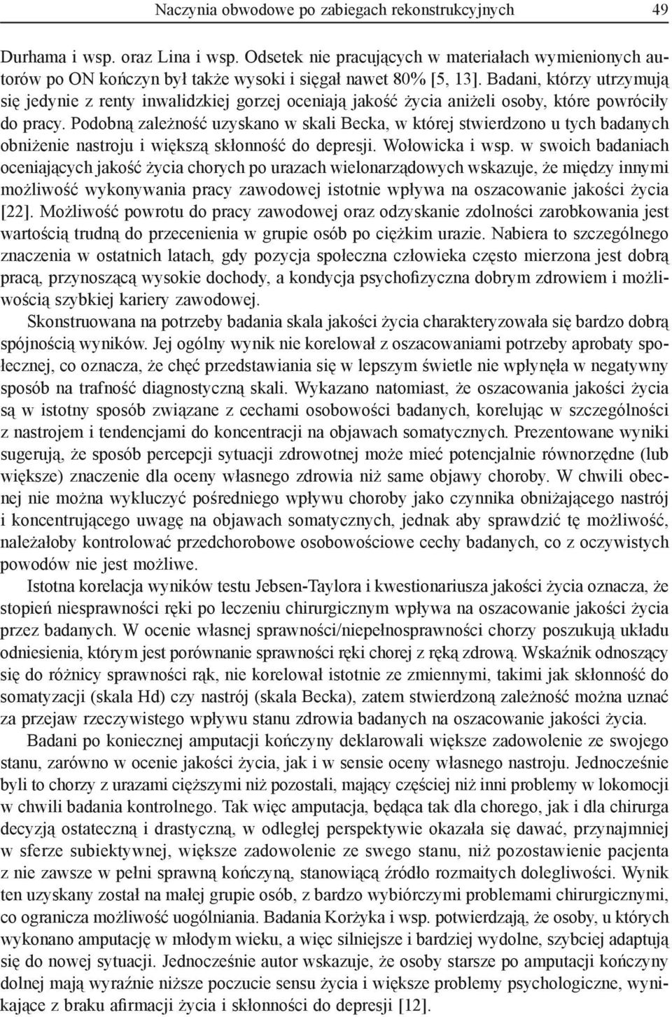 Podobną zależność uzyskano w skali Becka, w której stwierdzono u tych badanych obniżenie nastroju i większą skłonność do depresji. Wołowicka i wsp.