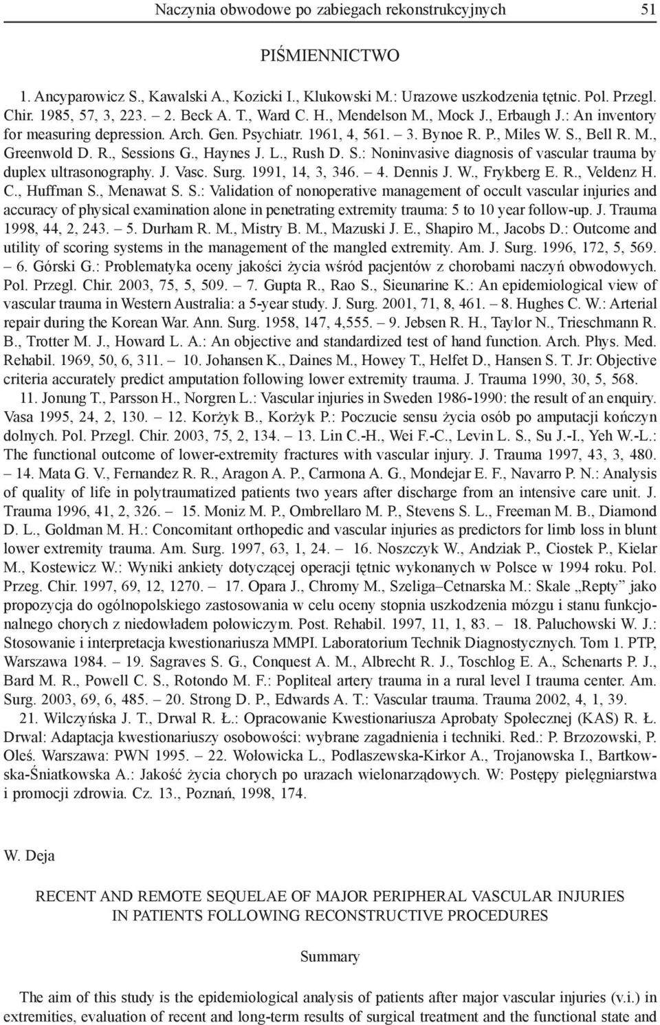 , Haynes J. L., Rush D. S.: Noninvasive diagnosis of vascular trauma by duplex ultrasonography. J. Vasc. Surg. 99, 4, 3, 346. 4. Dennis J. W., Frykberg E. R., Veldenz H. C., Huffman S., Menawat S. S.: Validation of nonoperative management of occult vascular injuries and accuracy of physical examination alone in penetrating extremity trauma: 5 to 0 year follow-up.