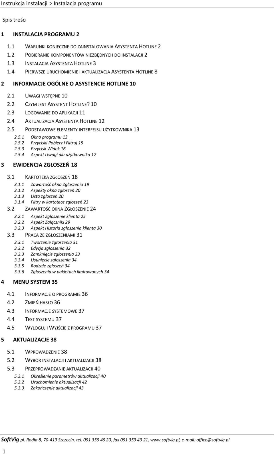 4 AKTUALIZACJA ASYSTENTA HOTLINE 12 2.5 PODSTAWOWE ELEMENTY INTERFEJSU UŻYTKOWNIKA 13 2.5.1 Okno programu 13 2.5.2 Przyciski Pobierz i Filtruj 15 2.5.3 Przycisk Widok 16 2.5.4 Aspekt Uwagi dla użytkownika 17 3 EWIDENCJA ZGŁOSZEŃ 18 3.
