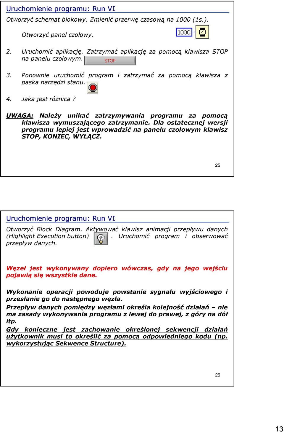 UWAGA: Należy unikać zatrzymywania programu za pomocą klawisza wymuszającego zatrzymanie. Dla ostatecznej wersji programu lepiej jest wprowadzić na panelu czołowym klawisz STOP, KONIEC, WYŁĄCZ.