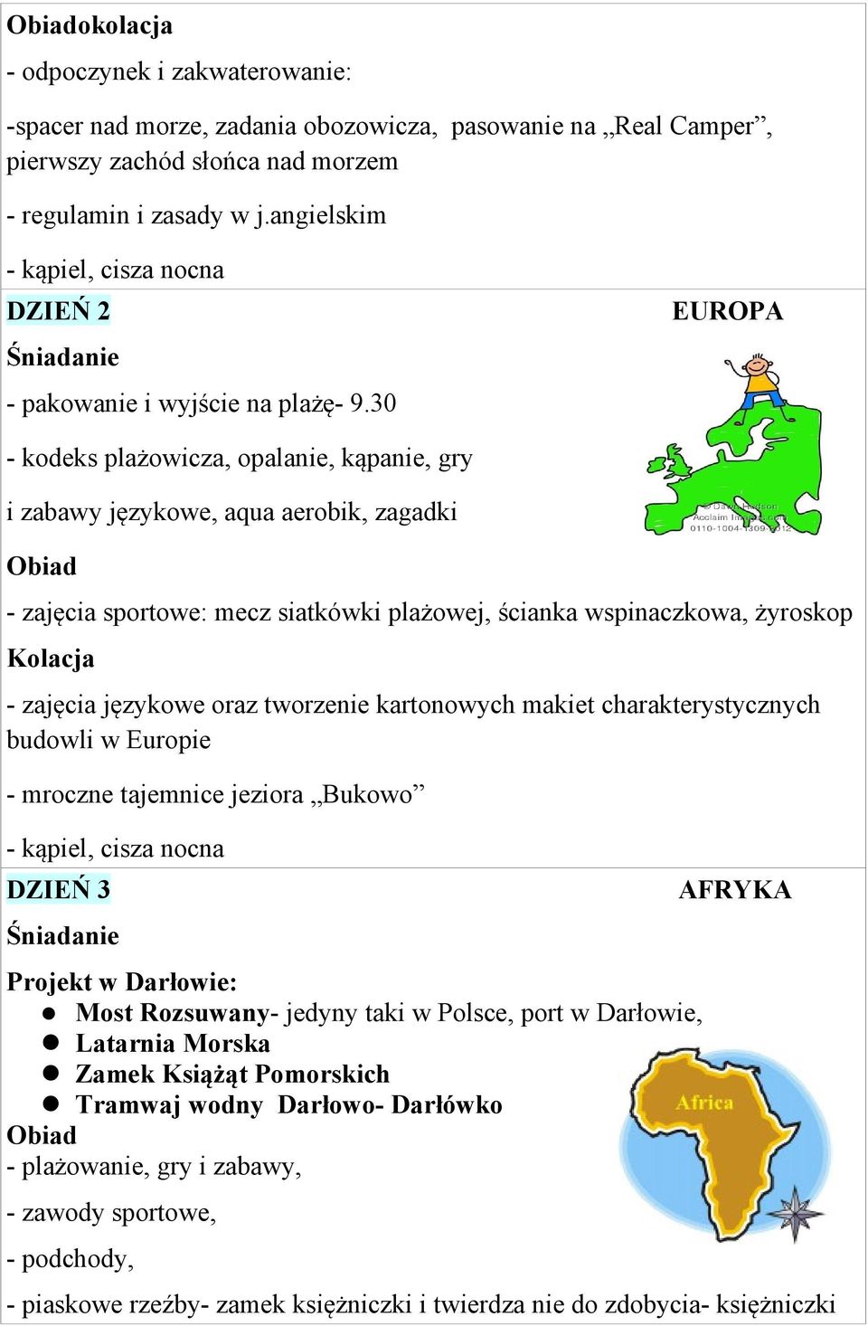 30 - kodeks plażowicza, opalanie, kąpanie, gry i zabawy językowe, aqua aerobik, zagadki - zajęcia sportowe: mecz siatkówki plażowej, ścianka wspinaczkowa, żyroskop - zajęcia językowe oraz tworzenie