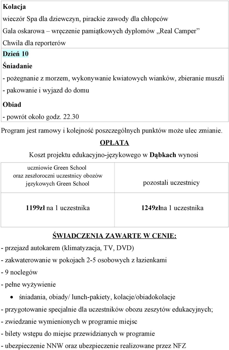 OPŁATA Koszt projektu edukacyjno-językowego w Dąbkach wynosi uczniowie Green School oraz zeszłoroczni uczestnicy obozów językowych Green School pozostali uczestnicy 1199zł na 1 uczestnika 1249złna 1